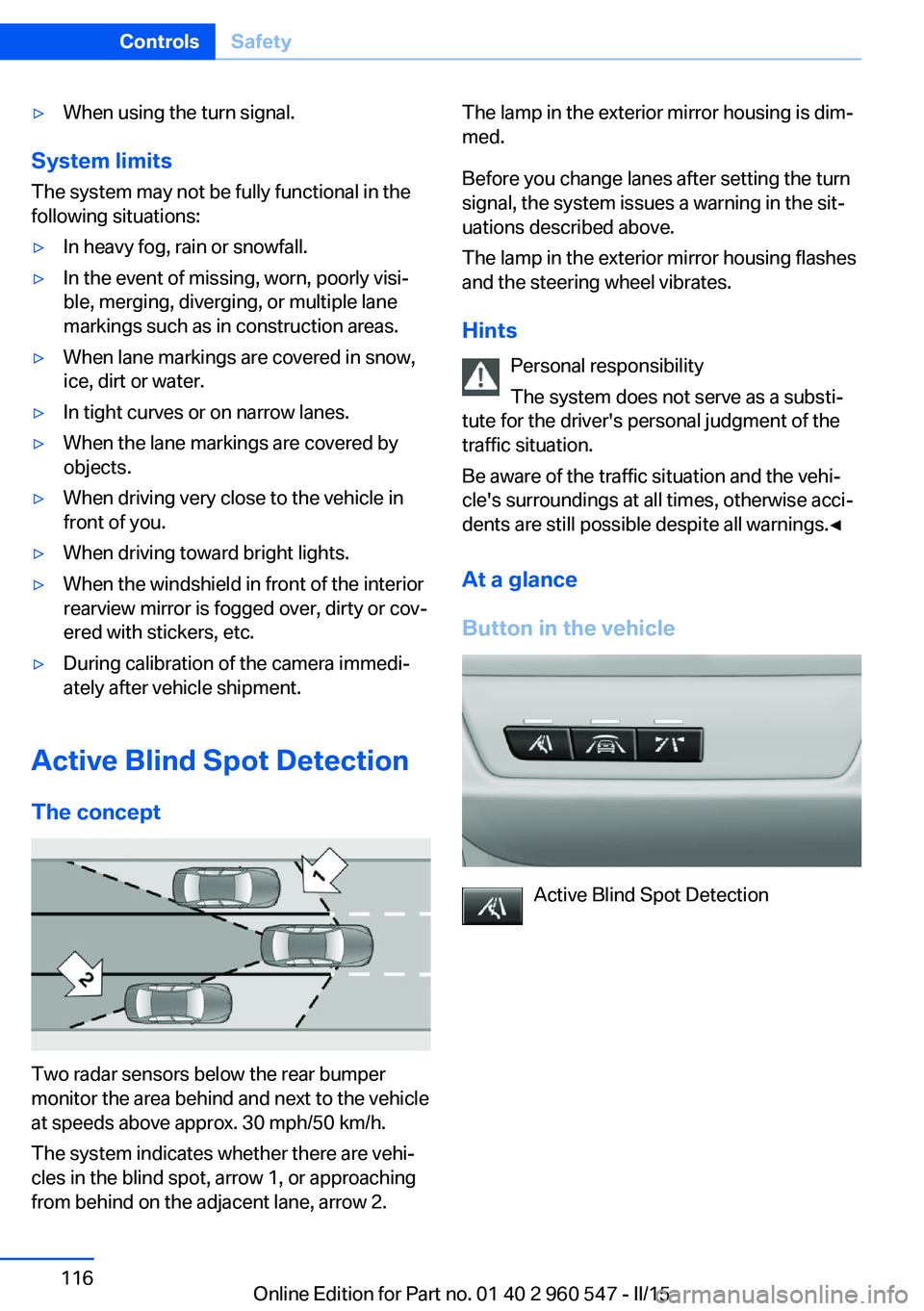 BMW 428I CONVERTIBLE 2015 Owners Manual ▷When using the turn signal.
System limits
The system may not be fully functional in the
following situations:
▷In heavy fog, rain or snowfall.▷In the event of missing, worn, poorly visi‐
ble, BMW 428I CONVERTIBLE 2015 Owners Manual ▷When using the turn signal.
System limits
The system may not be fully functional in the
following situations:
▷In heavy fog, rain or snowfall.▷In the event of missing, worn, poorly visi‐
ble,