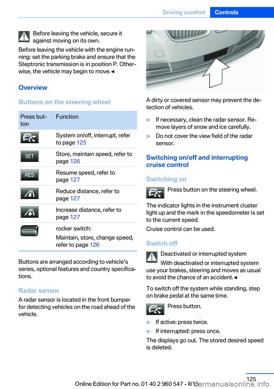 BMW 428I CONVERTIBLE 2015 Owners Manual Before leaving the vehicle, secure it
against moving on its own.
Before leaving the vehicle with the engine run‐
ning: set the parking brake and ensure that the
Steptronic transmission is in positio BMW 428I CONVERTIBLE 2015 Owners Manual Before leaving the vehicle, secure it
against moving on its own.
Before leaving the vehicle with the engine run‐
ning: set the parking brake and ensure that the
Steptronic transmission is in positio
