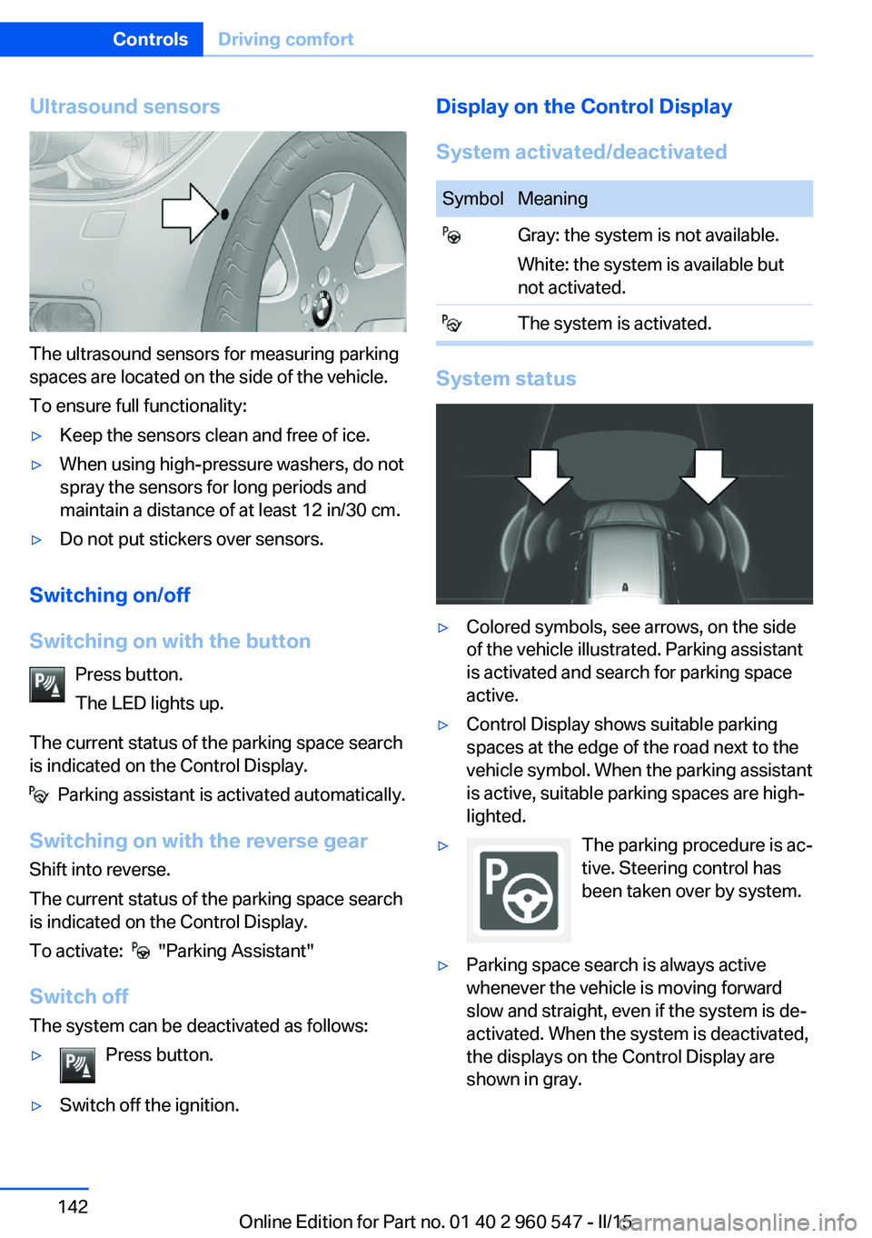 BMW 428I CONVERTIBLE 2015 Owners Manual Ultrasound sensors
The ultrasound sensors for measuring parking
spaces are located on the side of the vehicle.
To ensure full functionality:
▷Keep the sensors clean and free of ice.▷When using hig BMW 428I CONVERTIBLE 2015 Owners Manual Ultrasound sensors
The ultrasound sensors for measuring parking
spaces are located on the side of the vehicle.
To ensure full functionality:
▷Keep the sensors clean and free of ice.▷When using hig