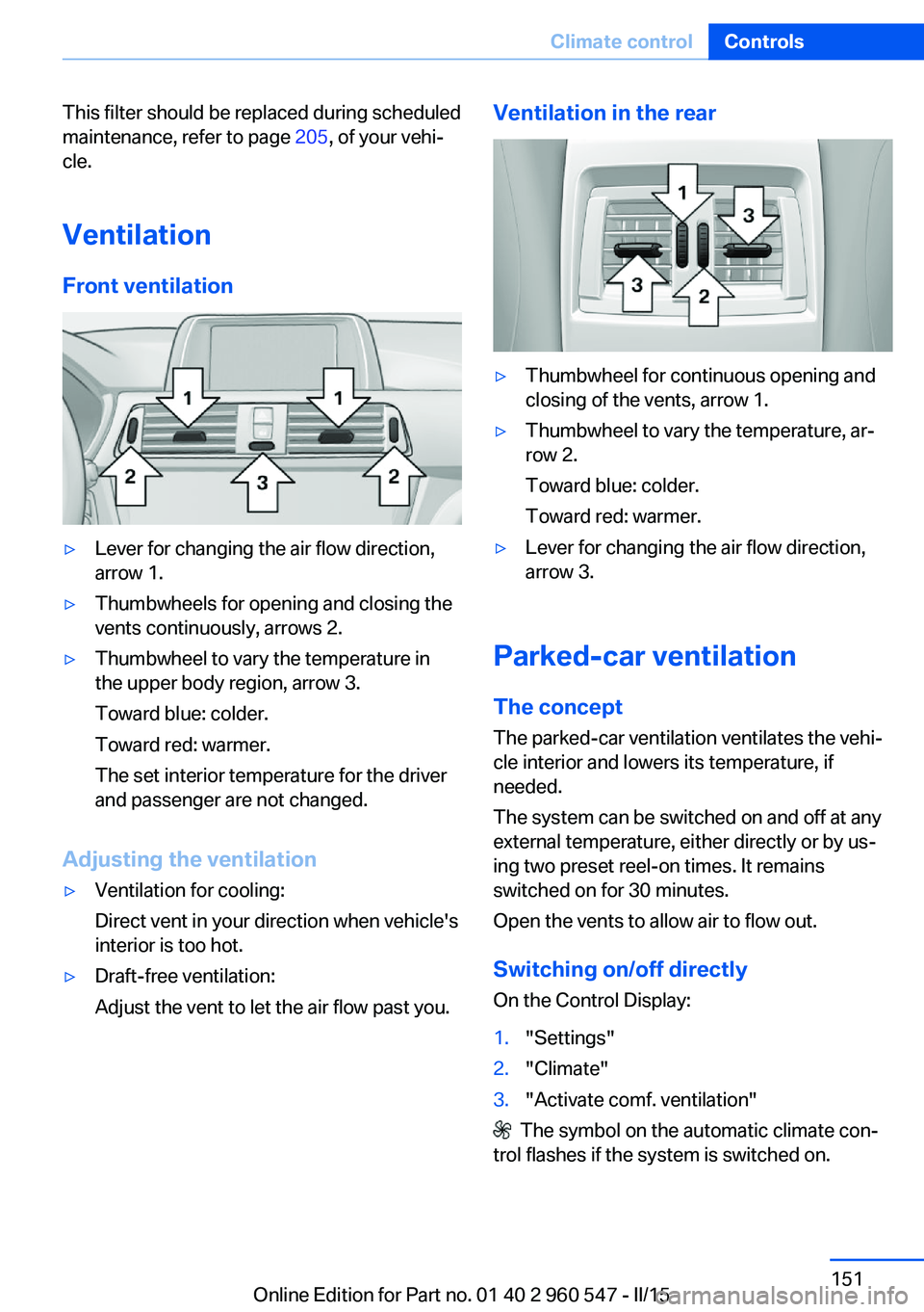 BMW 428I CONVERTIBLE 2015 Owners Manual This filter should be replaced during scheduled
maintenance, refer to page 205, of your vehi‐
cle.
Ventilation
Front ventilation▷Lever for changing the air flow direction,
arrow 1.▷Thumbwheels BMW 428I CONVERTIBLE 2015 Owners Manual This filter should be replaced during scheduled
maintenance, refer to page 205, of your vehi‐
cle.
Ventilation
Front ventilation▷Lever for changing the air flow direction,
arrow 1.▷Thumbwheels