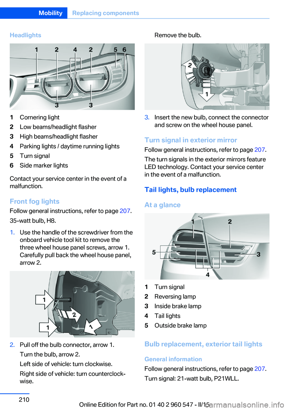 BMW 428I CONVERTIBLE 2015 Owners Manual Headlights1Cornering light2Low beams/headlight flasher3High beams/headlight flasher4Parking lights / daytime running lights5Turn signal6Side marker lights
Contact your service center in the event of a BMW 428I CONVERTIBLE 2015 Owners Manual Headlights1Cornering light2Low beams/headlight flasher3High beams/headlight flasher4Parking lights / daytime running lights5Turn signal6Side marker lights
Contact your service center in the event of a
