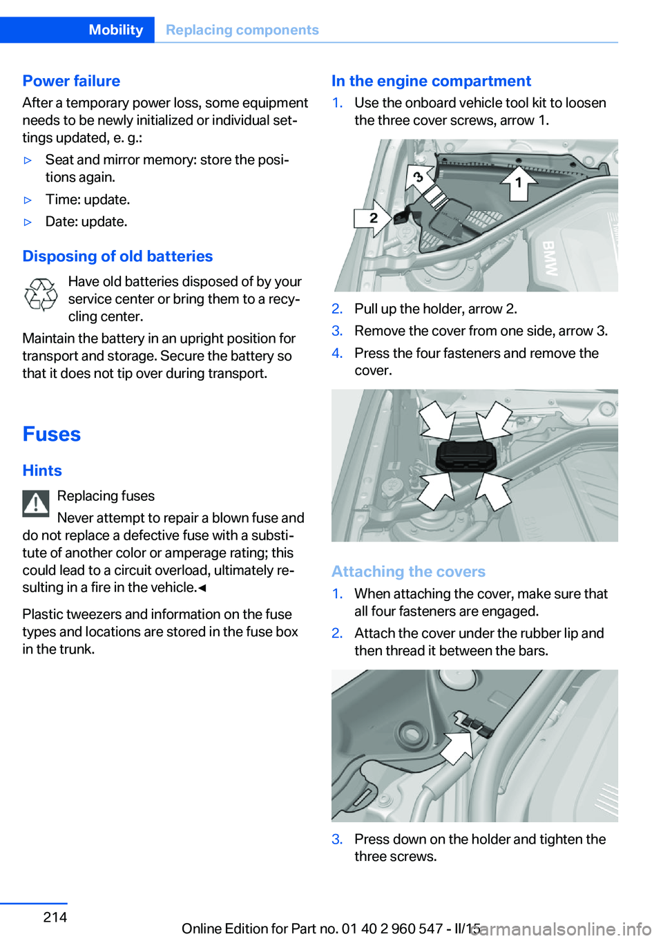 BMW 428I CONVERTIBLE 2015 Owners Manual Power failureAfter a temporary power loss, some equipment
needs to be newly initialized or individual set‐
tings updated, e. g.:▷Seat and mirror memory: store the posi‐
tions again.▷Time: upda BMW 428I CONVERTIBLE 2015 Owners Manual Power failureAfter a temporary power loss, some equipment
needs to be newly initialized or individual set‐
tings updated, e. g.:▷Seat and mirror memory: store the posi‐
tions again.▷Time: upda