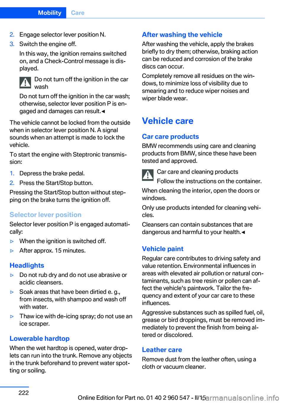 BMW 428I CONVERTIBLE 2015 Owners Manual 2.Engage selector lever position N.3.Switch the engine off.
In this way, the ignition remains switched
on, and a Check-Control message is dis‐
played.
Do not turn off the ignition in the car
wash
Do BMW 428I CONVERTIBLE 2015 Owners Manual 2.Engage selector lever position N.3.Switch the engine off.
In this way, the ignition remains switched
on, and a Check-Control message is dis‐
played.
Do not turn off the ignition in the car
wash
Do