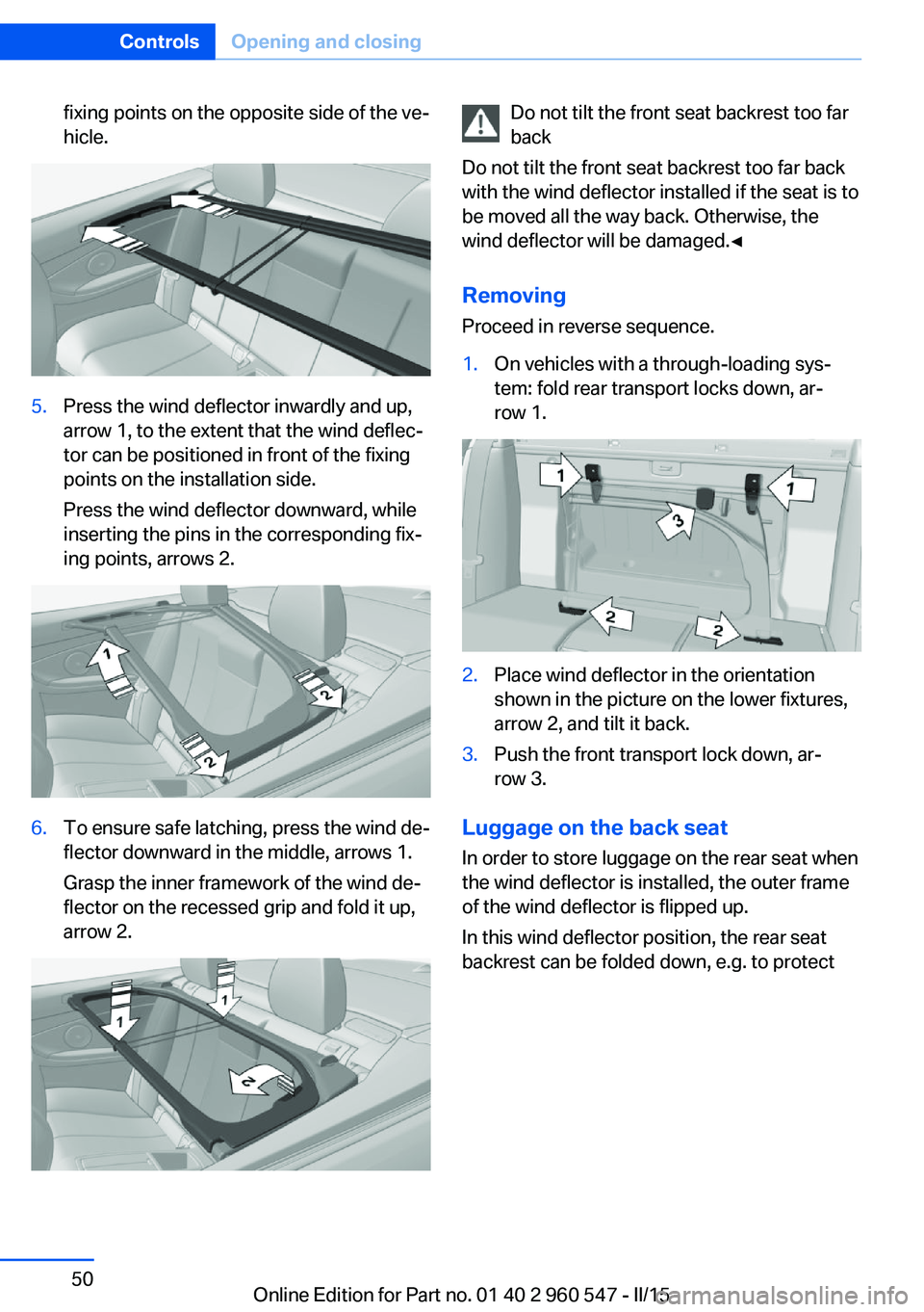 BMW 428I CONVERTIBLE 2015 Workshop Manual fixing points on the opposite side of the ve‐
hicle.5.Press the wind deflector inwardly and up,
arrow 1, to the extent that the wind deflec‐
tor can be positioned in front of the fixing
points on BMW 428I CONVERTIBLE 2015 Workshop Manual fixing points on the opposite side of the ve‐
hicle.5.Press the wind deflector inwardly and up,
arrow 1, to the extent that the wind deflec‐
tor can be positioned in front of the fixing
points on