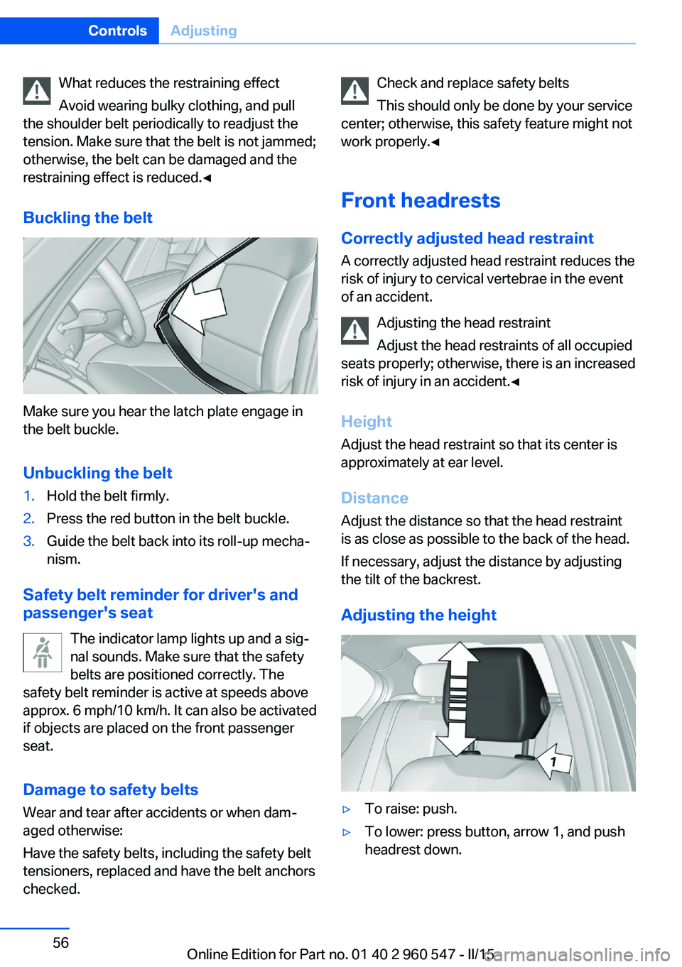 BMW 428I CONVERTIBLE 2015 Workshop Manual What reduces the restraining effect
Avoid wearing bulky clothing, and pull
the shoulder belt periodically to readjust the
tension. Make sure that the belt is not jammed;
otherwise, the belt can be dam BMW 428I CONVERTIBLE 2015 Workshop Manual What reduces the restraining effect
Avoid wearing bulky clothing, and pull
the shoulder belt periodically to readjust the
tension. Make sure that the belt is not jammed;
otherwise, the belt can be dam