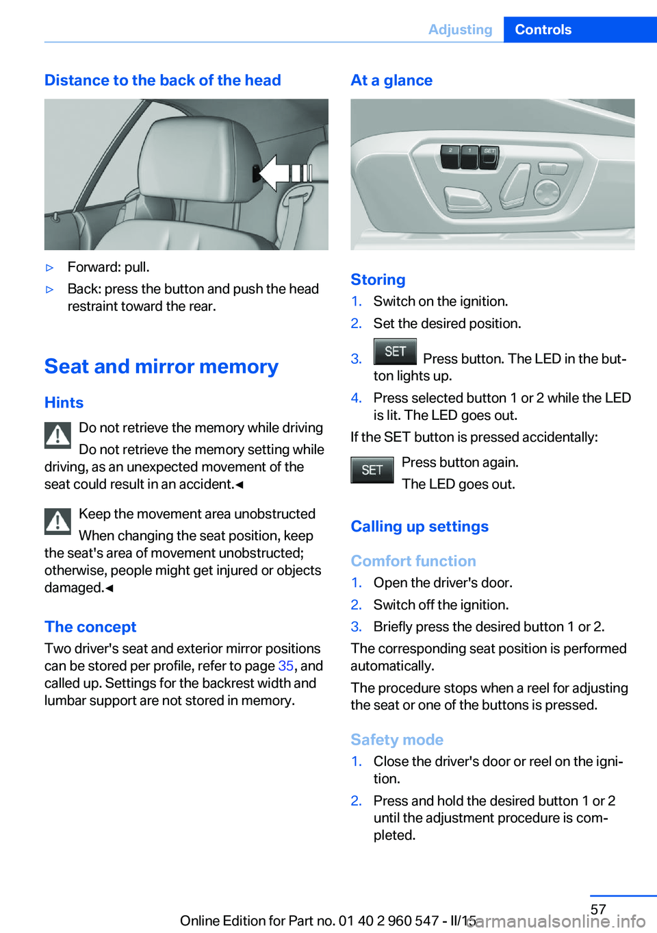 BMW 428I CONVERTIBLE 2015 Repair Manual Distance to the back of the head▷Forward: pull.▷Back: press the button and push the head
restraint toward the rear.
Seat and mirror memory
Hints Do not retrieve the memory while driving
Do not ret BMW 428I CONVERTIBLE 2015 Repair Manual Distance to the back of the head▷Forward: pull.▷Back: press the button and push the head
restraint toward the rear.
Seat and mirror memory
Hints Do not retrieve the memory while driving
Do not ret