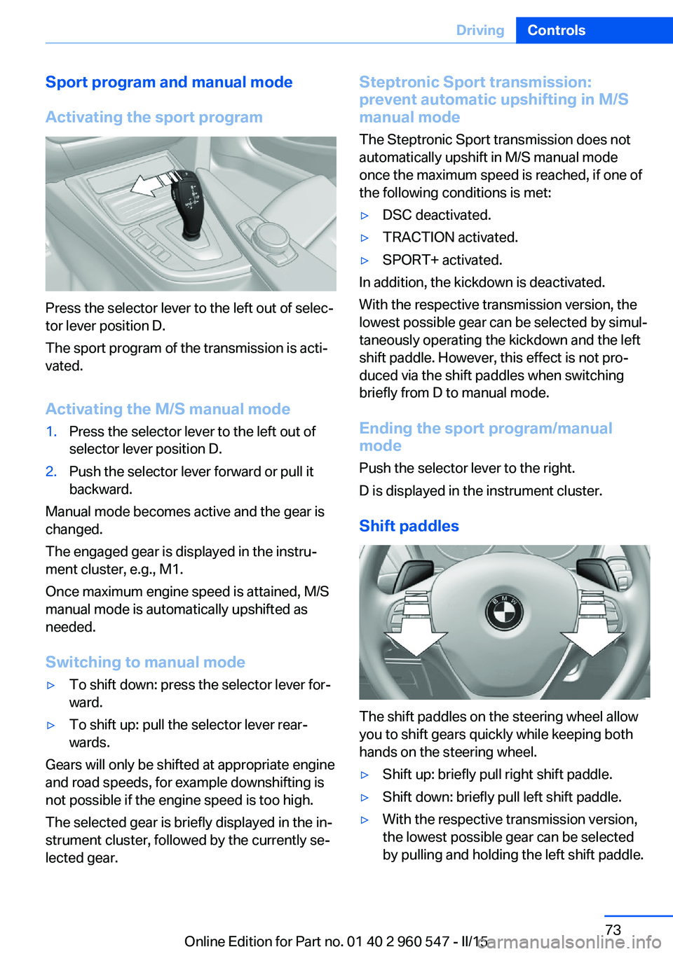 BMW 428I CONVERTIBLE 2015 Manual PDF Sport program and manual mode
Activating the sport program
Press the selector lever to the left out of selec‐
tor lever position D.
The sport program of the transmission is acti‐
vated.
Activating BMW 428I CONVERTIBLE 2015 Manual PDF Sport program and manual mode
Activating the sport program
Press the selector lever to the left out of selec‐
tor lever position D.
The sport program of the transmission is acti‐
vated.
Activating