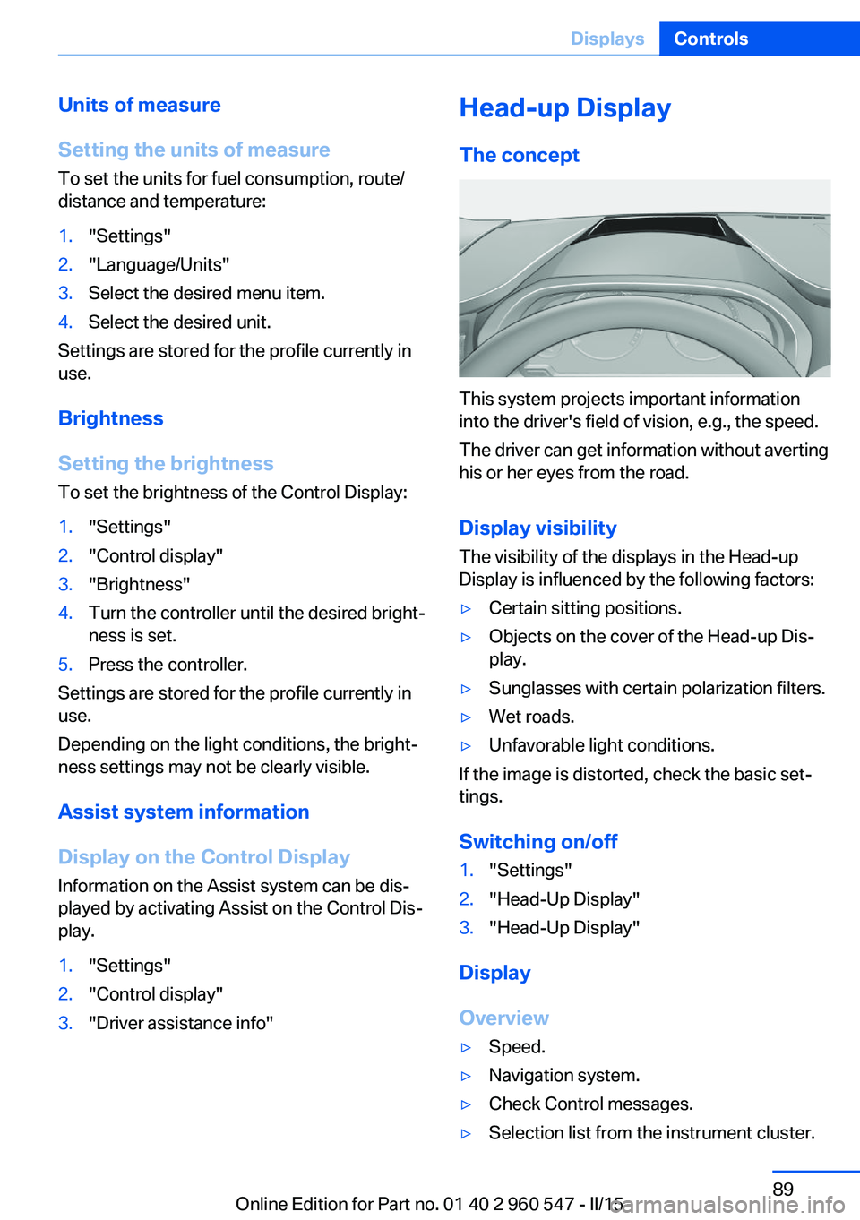 BMW 428I CONVERTIBLE 2015 Owners Manual Units of measure
Setting the units of measure
To set the units for fuel consumption, route/
distance and temperature:1."Settings"2."Language/Units"3.Select the desired menu item.4.Sele BMW 428I CONVERTIBLE 2015 Owners Manual Units of measure
Setting the units of measure
To set the units for fuel consumption, route/
distance and temperature:1."Settings"2."Language/Units"3.Select the desired menu item.4.Sele