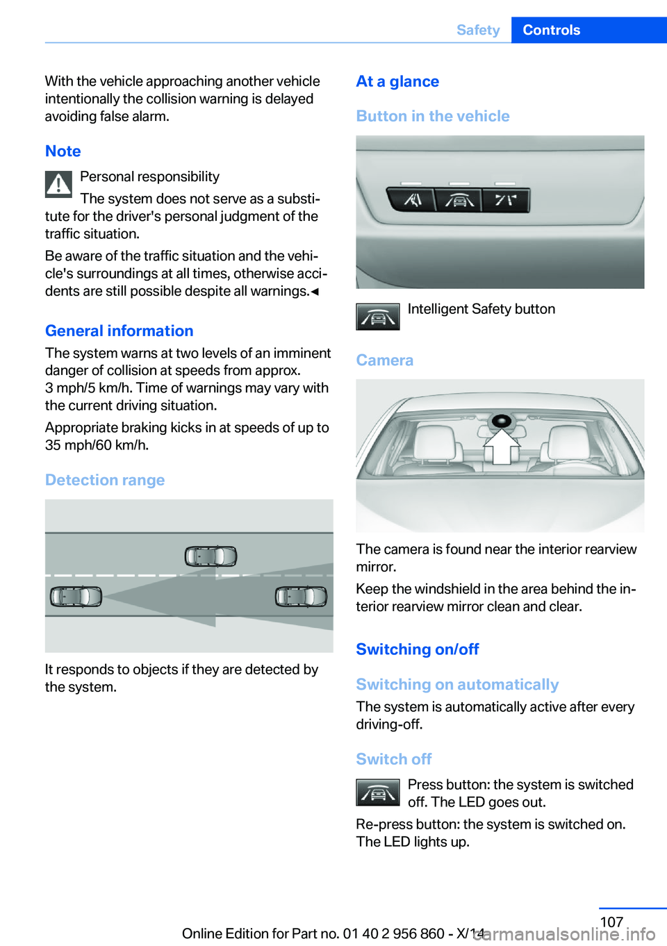 BMW 428I CONVERTIBLE 2014  Owners Manual With the vehicle approaching another vehicle
intentionally the collision warning is delayed
avoiding false alarm.
Note Personal responsibility
The system does not serve as a substi‐
tute for the dri