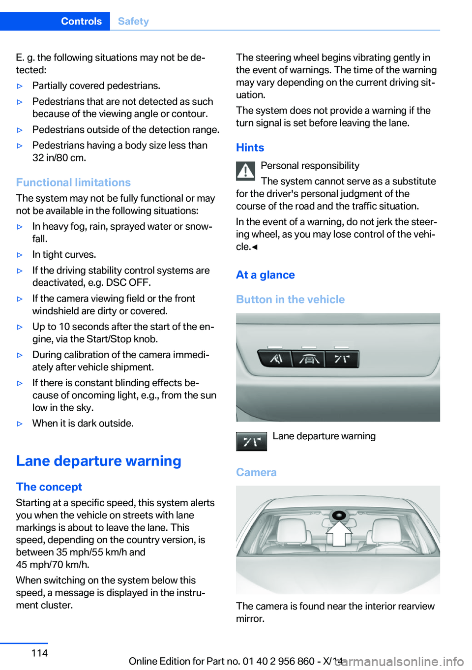 BMW 428I CONVERTIBLE 2014  Owners Manual E. g. the following situations may not be de‐
tected:▷Partially covered pedestrians.▷Pedestrians that are not detected as such
because of the viewing angle or contour.▷Pedestrians outside of t