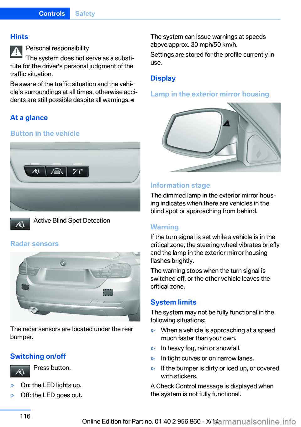BMW 428I CONVERTIBLE 2014 Owners Manual HintsPersonal responsibility
The system does not serve as a substi‐
tute for the driver's personal judgment of the
traffic situation.
Be aware of the traffic situation and the vehi‐
cle's BMW 428I CONVERTIBLE 2014 Owners Manual HintsPersonal responsibility
The system does not serve as a substi‐
tute for the driver's personal judgment of the
traffic situation.
Be aware of the traffic situation and the vehi‐
cle's