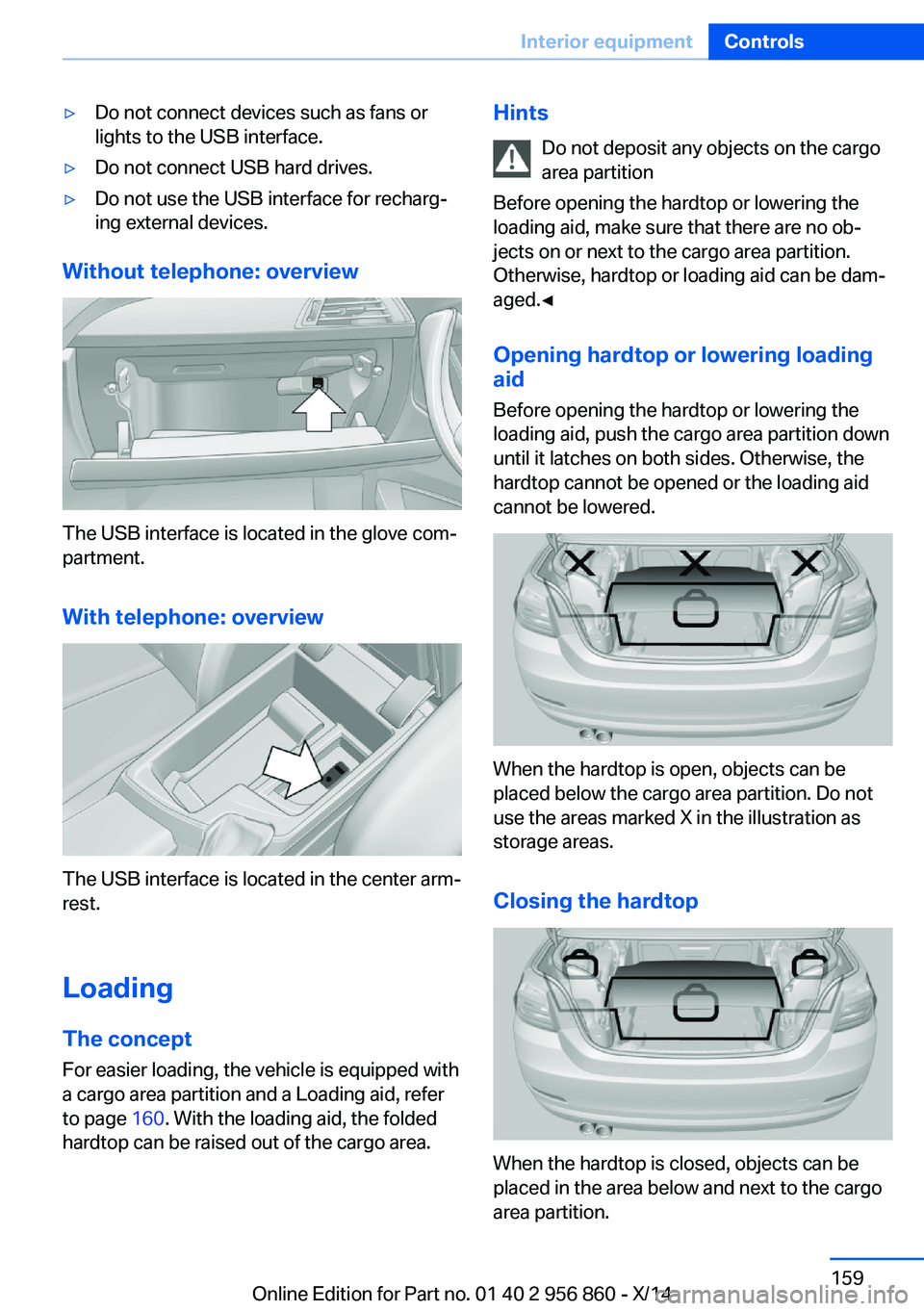 BMW 428I CONVERTIBLE 2014  Owners Manual ▷Do not connect devices such as fans or
lights to the USB interface.▷Do not connect USB hard drives.▷Do not use the USB interface for recharg‐
ing external devices.
Without telephone: overview