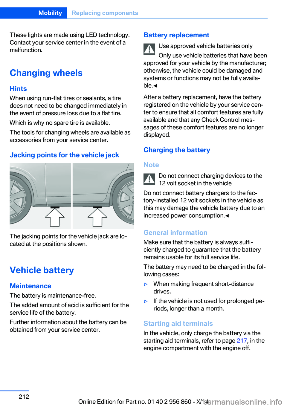 BMW 428I CONVERTIBLE 2014  Owners Manual These lights are made using LED technology.
Contact your service center in the event of a
malfunction.
Changing wheels
Hints When using run-flat tires or sealants, a tire
does not need to be changed i