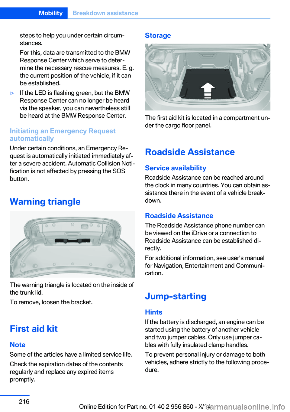 BMW 428I CONVERTIBLE 2014  Owners Manual steps to help you under certain circum‐
stances.
For this, data are transmitted to the BMW
Response Center which serve to deter‐
mine the necessary rescue measures. E. g.
the current position of t