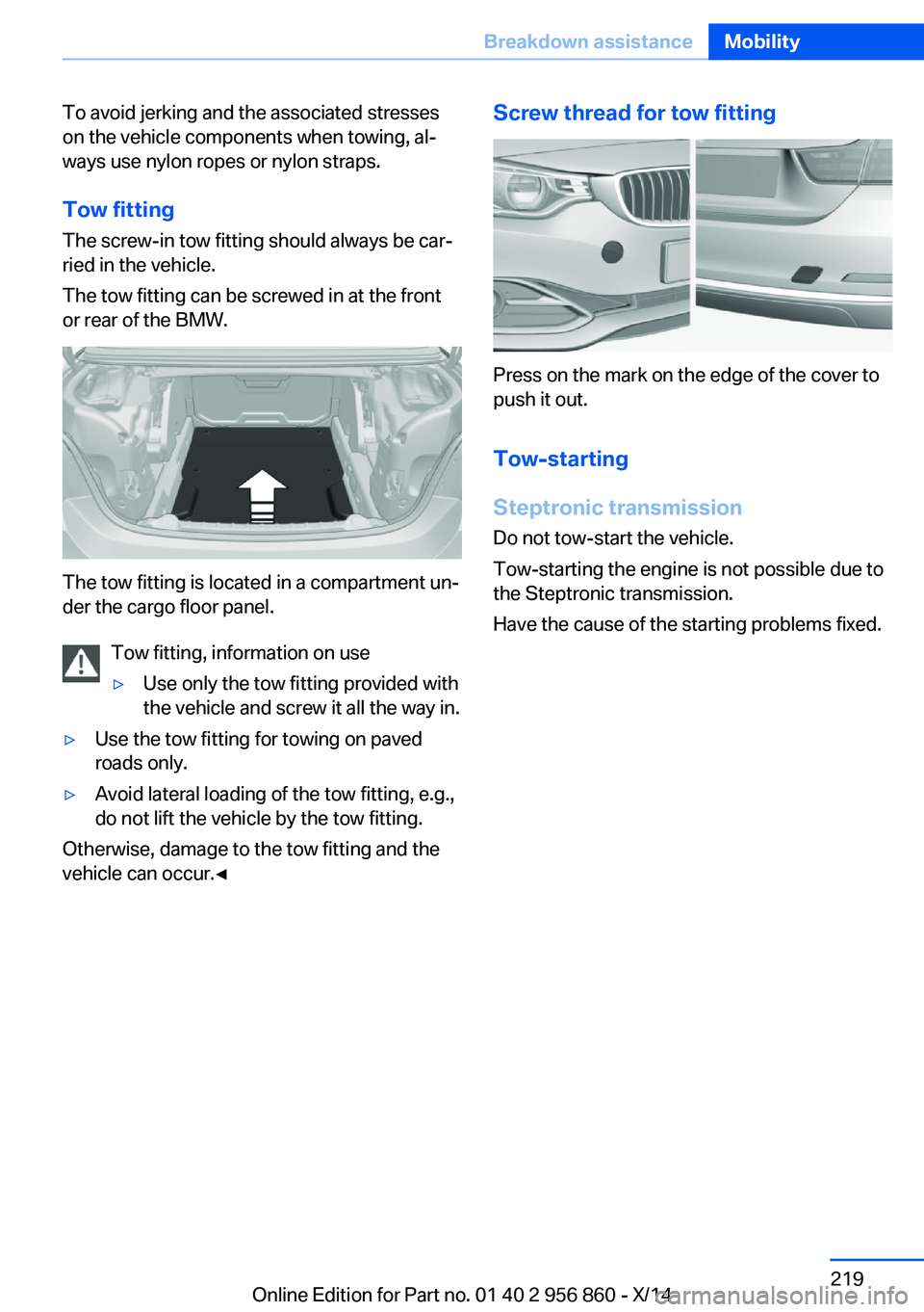BMW 428I CONVERTIBLE 2014 Owners Manual To avoid jerking and the associated stresses
on the vehicle components when towing, al‐
ways use nylon ropes or nylon straps.
Tow fitting The screw-in tow fitting should always be car‐
ried in the BMW 428I CONVERTIBLE 2014 Owners Manual To avoid jerking and the associated stresses
on the vehicle components when towing, al‐
ways use nylon ropes or nylon straps.
Tow fitting The screw-in tow fitting should always be car‐
ried in the