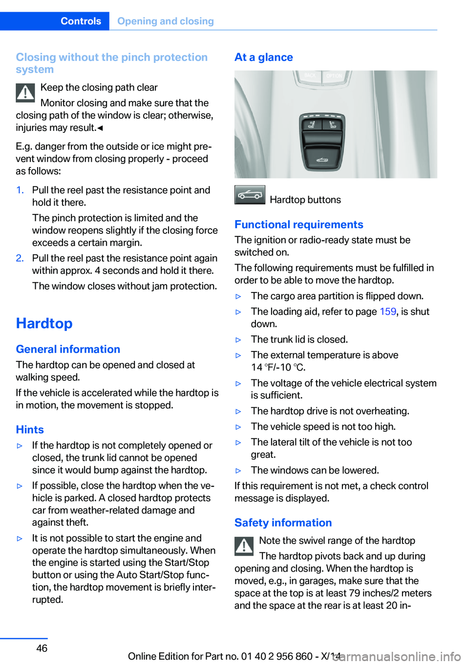 BMW 428I CONVERTIBLE 2014 Service Manual Closing without the pinch protection
system
Keep the closing path clear
Monitor closing and make sure that the
closing path of the window is clear; otherwise,
injuries may result.◀
E.g. danger from BMW 428I CONVERTIBLE 2014 Service Manual Closing without the pinch protection
system
Keep the closing path clear
Monitor closing and make sure that the
closing path of the window is clear; otherwise,
injuries may result.◀
E.g. danger from