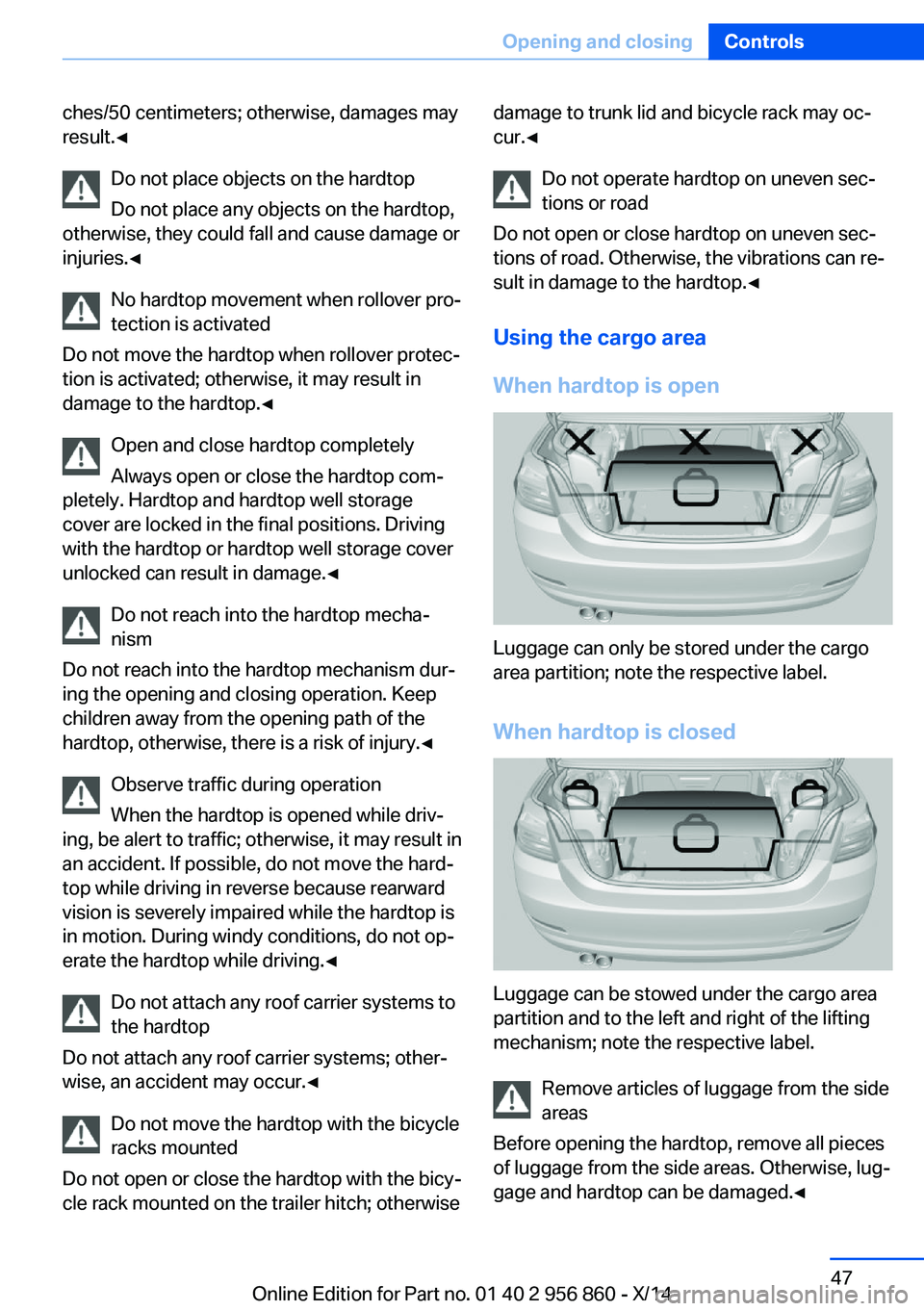BMW 428I CONVERTIBLE 2014 Workshop Manual ches/50 centimeters; otherwise, damages may
result.◀
Do not place objects on the hardtop
Do not place any objects on the hardtop,
otherwise, they could fall and cause damage or
injuries.◀
No hardt BMW 428I CONVERTIBLE 2014 Workshop Manual ches/50 centimeters; otherwise, damages may
result.◀
Do not place objects on the hardtop
Do not place any objects on the hardtop,
otherwise, they could fall and cause damage or
injuries.◀
No hardt