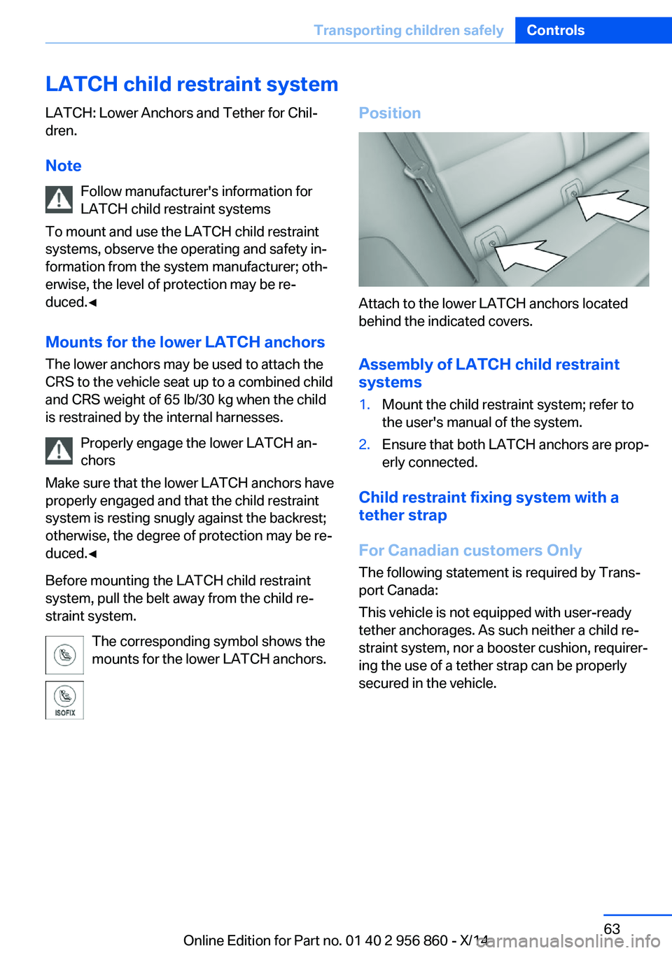 BMW 428I CONVERTIBLE 2014 Repair Manual LATCH child restraint systemLATCH: Lower Anchors and Tether for Chil‐
dren.
Note Follow manufacturer's information for
LATCH child restraint systems
To mount and use the LATCH child restraint
sy