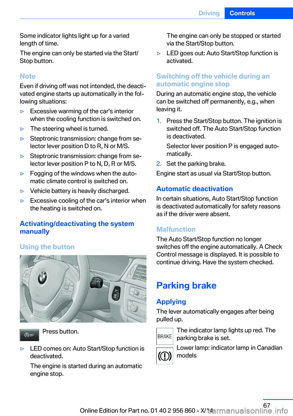 BMW 428I CONVERTIBLE 2014  Owners Manual Some indicator lights light up for a varied
length of time.
The engine can only be started via the Start/
Stop button.
Note Even if driving off was not intended, the deacti‐
vated engine starts up a