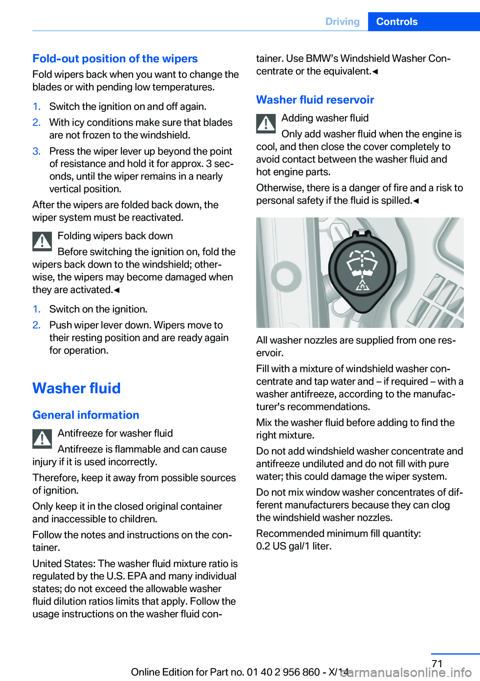 BMW 428I CONVERTIBLE 2014  Owners Manual Fold-out position of the wipersFold wipers back when you want to change the
blades or with pending low temperatures.1.Switch the ignition on and off again.2.With icy conditions make sure that blades
a