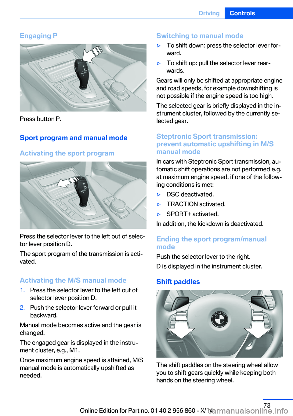 BMW 428I CONVERTIBLE 2014 Manual PDF Engaging P
Press button P.Sport program and manual mode
Activating the sport program
Press the selector lever to the left out of selec‐
tor lever position D.
The sport program of the transmission is BMW 428I CONVERTIBLE 2014 Manual PDF Engaging P
Press button P.Sport program and manual mode
Activating the sport program
Press the selector lever to the left out of selec‐
tor lever position D.
The sport program of the transmission is
