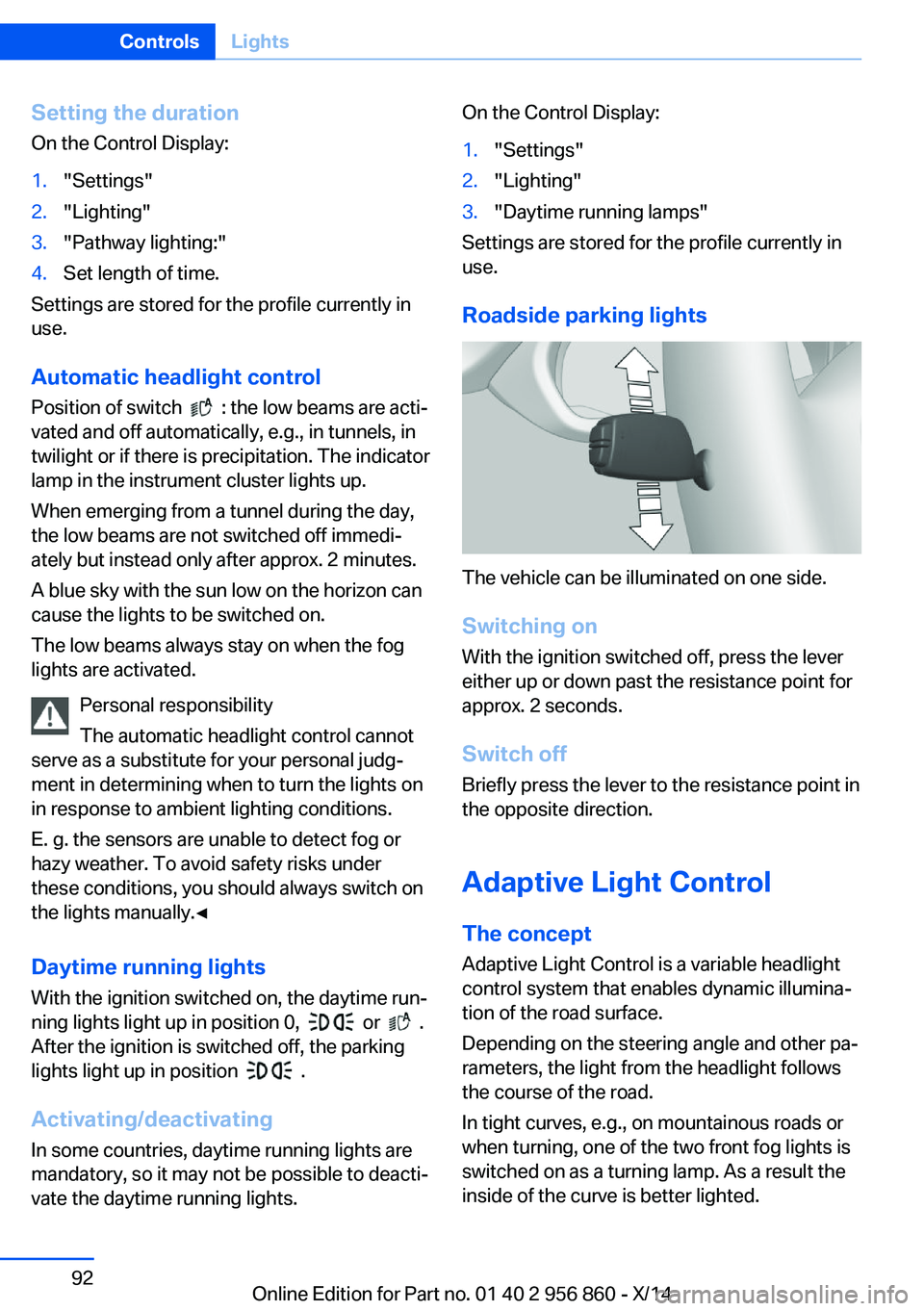 BMW 428I CONVERTIBLE 2014 Owners Manual Setting the durationOn the Control Display:1."Settings"2."Lighting"3."Pathway lighting:"4.Set length of time.
Settings are stored for the profile currently in
use.
Automatic he BMW 428I CONVERTIBLE 2014 Owners Manual Setting the durationOn the Control Display:1."Settings"2."Lighting"3."Pathway lighting:"4.Set length of time.
Settings are stored for the profile currently in
use.
Automatic he