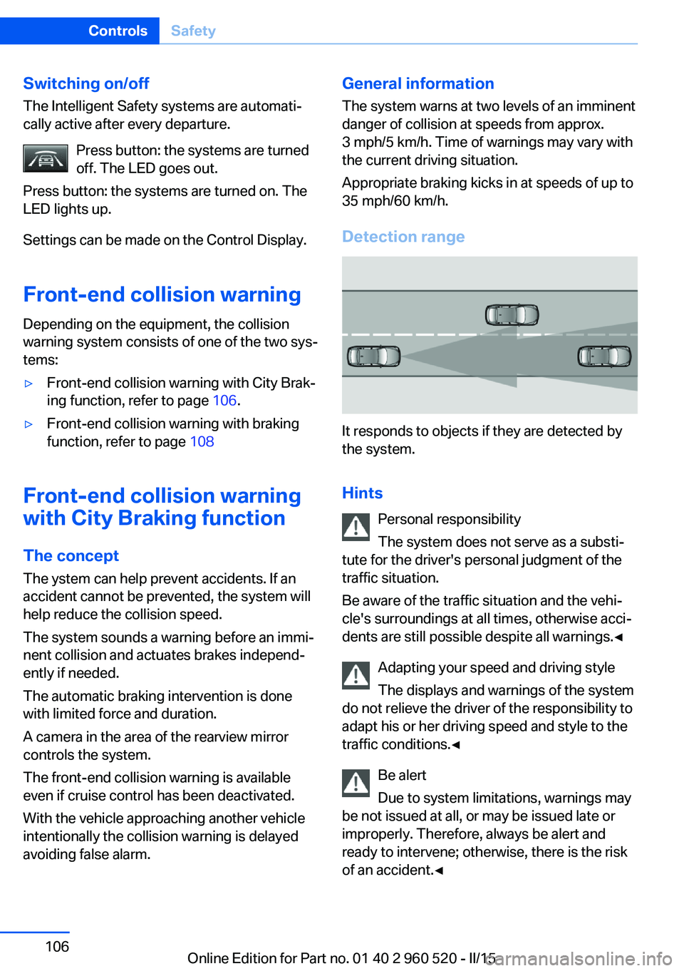 BMW 428 COUPE 2015  Owners Manual Switching on/offThe Intelligent Safety systems are automati‐
cally active after every departure.
Press button: the systems are turned
off. The LED goes out.
Press button: the systems are turned on. 