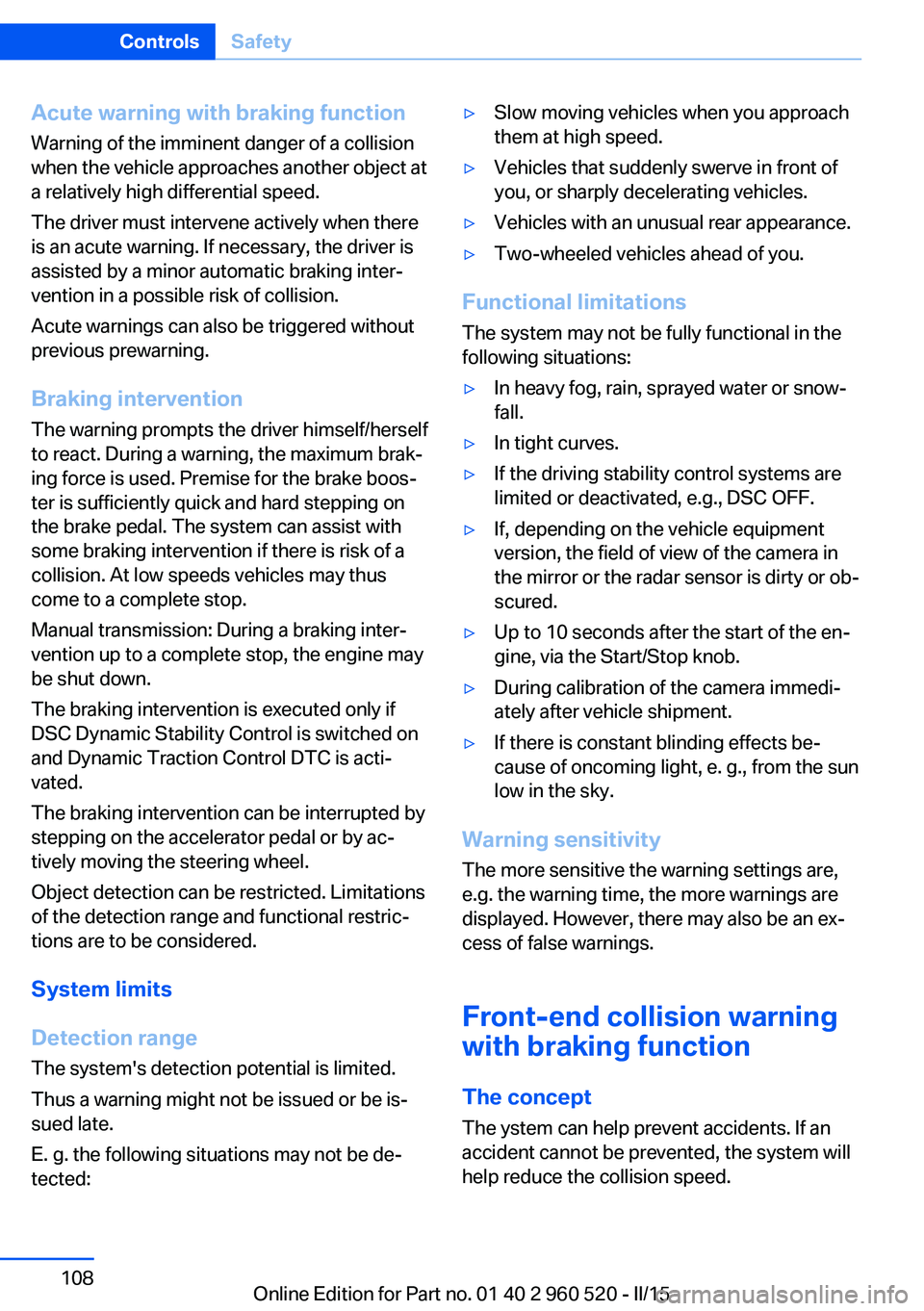 BMW 428 COUPE 2015  Owners Manual Acute warning with braking function
Warning of the imminent danger of a collision
when the vehicle approaches another object at
a relatively high differential speed.
The driver must intervene actively