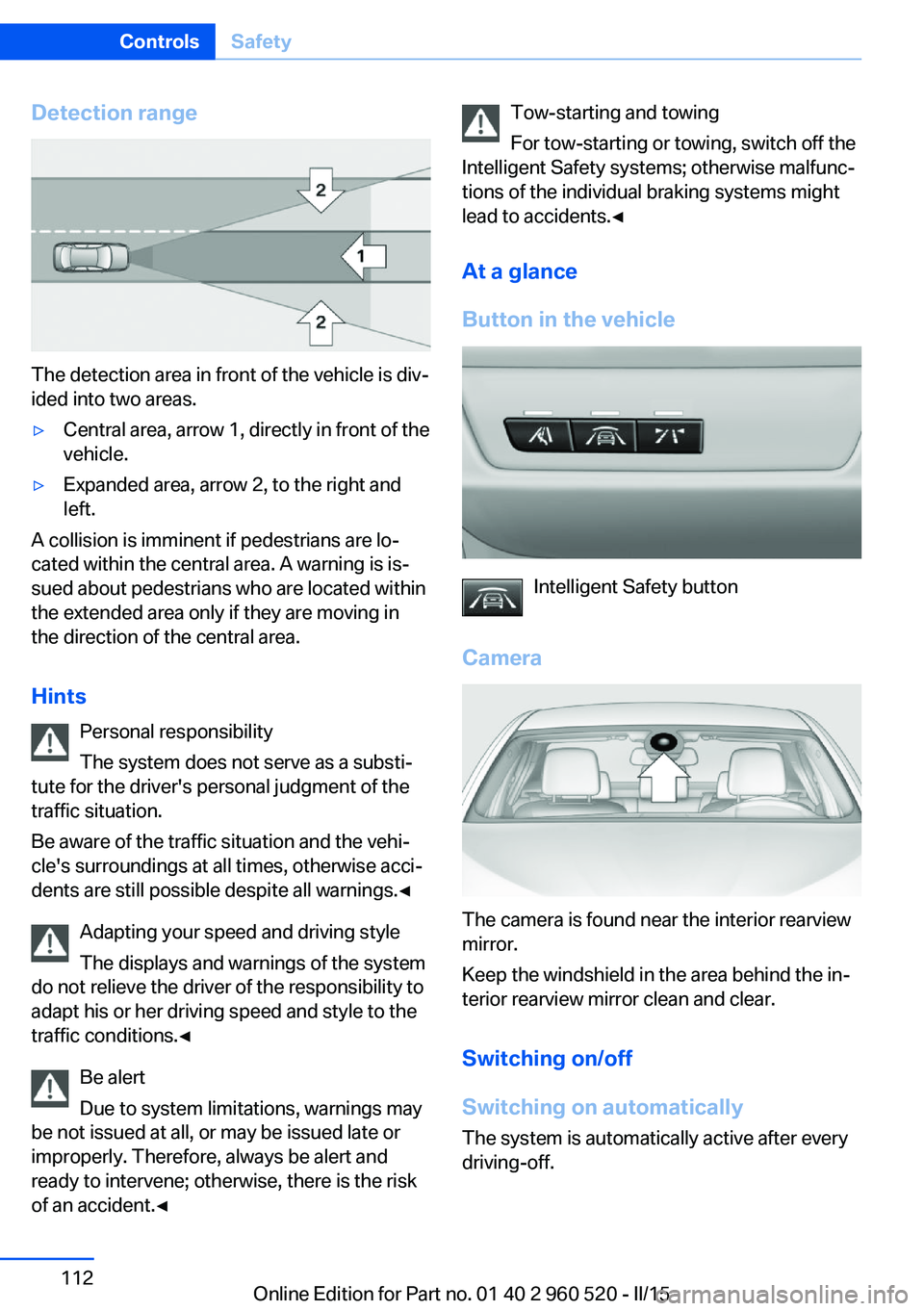 BMW 428 COUPE 2015  Owners Manual Detection range
The detection area in front of the vehicle is div‐
ided into two areas.
▷Central area, arrow 1, directly in front of the
vehicle.▷Expanded area, arrow 2, to the right and
left.
A