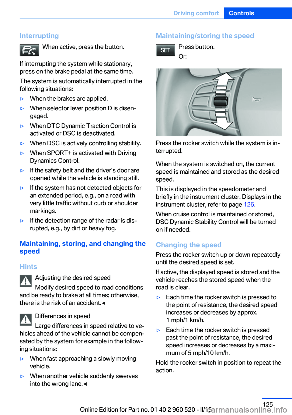 BMW 428 COUPE 2015 Owners Manual InterruptingWhen active, press the button.
If interrupting the system while stationary,
press on the brake pedal at the same time.
The system is automatically interrupted in the
following situations: BMW 428 COUPE 2015 Owners Manual InterruptingWhen active, press the button.
If interrupting the system while stationary,
press on the brake pedal at the same time.
The system is automatically interrupted in the
following situations: