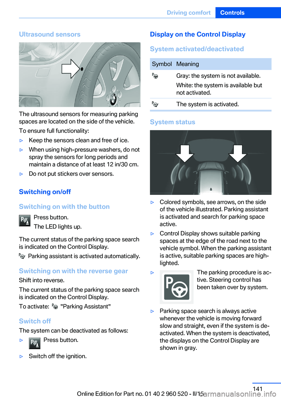 BMW 428 COUPE 2015  Owners Manual Ultrasound sensors
The ultrasound sensors for measuring parking
spaces are located on the side of the vehicle.
To ensure full functionality:
▷Keep the sensors clean and free of ice.▷When using hig