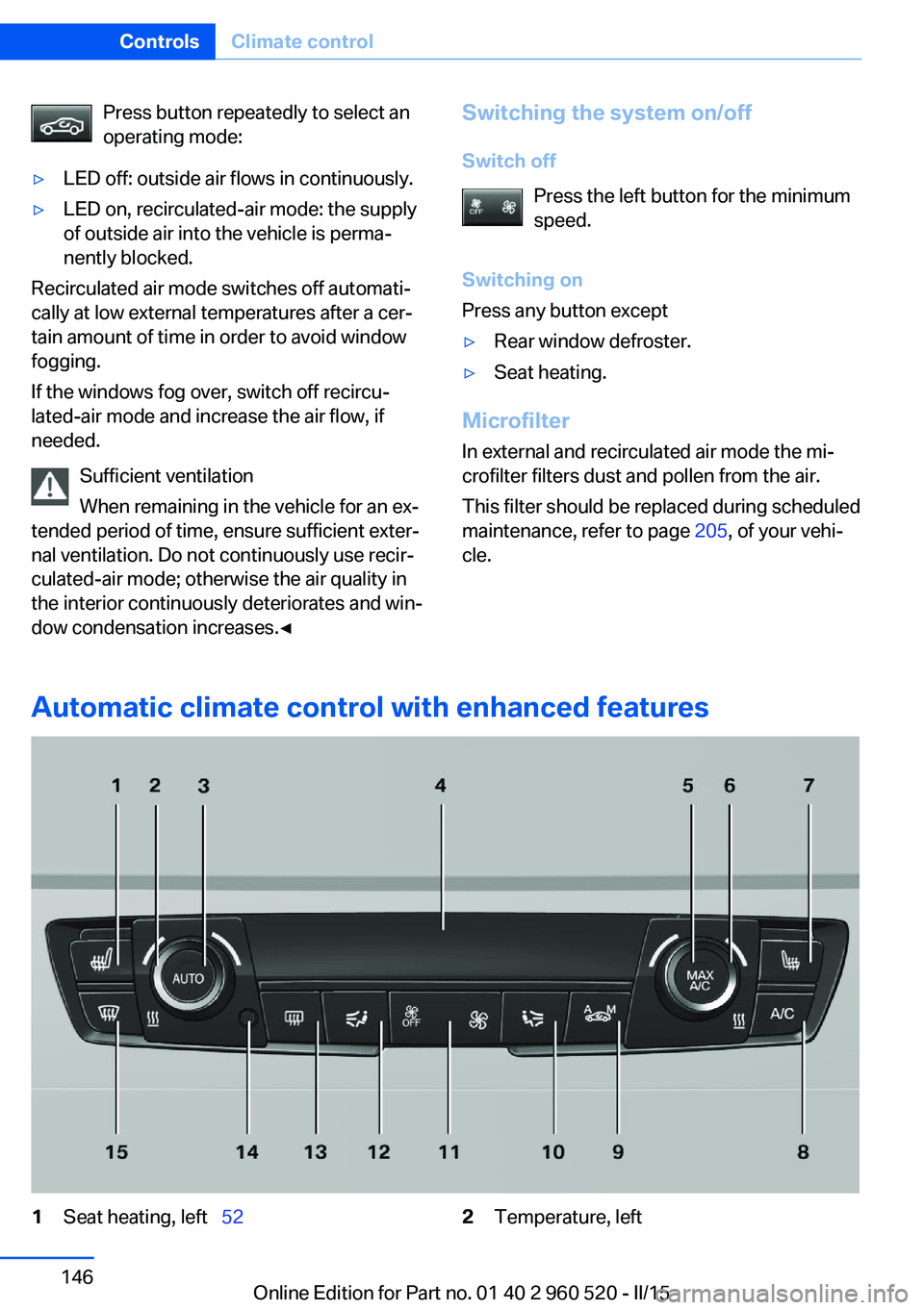 BMW 428 COUPE 2015  Owners Manual Press button repeatedly to select an
operating mode:▷LED off: outside air flows in continuously.▷LED on, recirculated-air mode: the supply
of outside air into the vehicle is perma‐
nently blocke