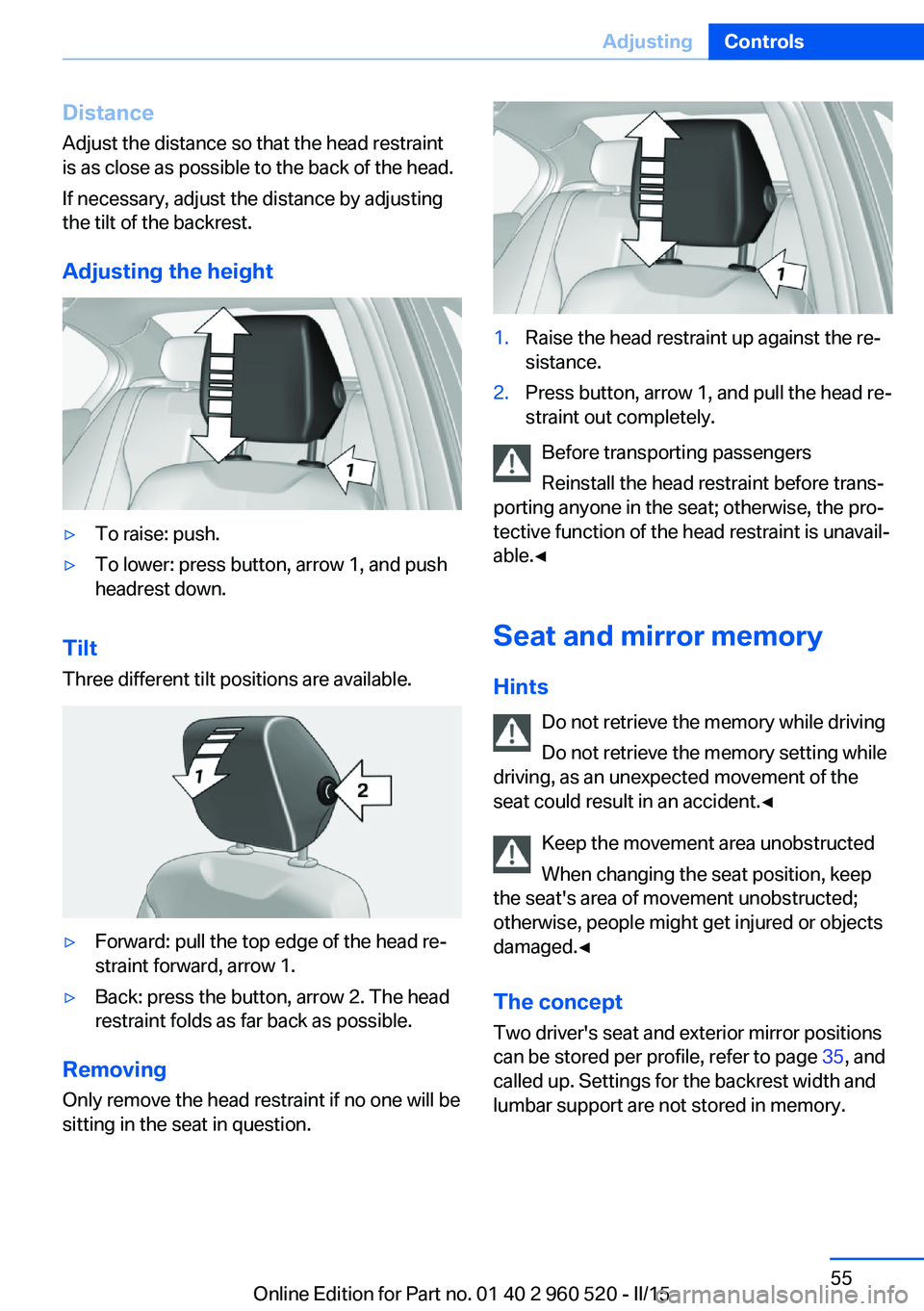BMW 428 COUPE 2015 Workshop Manual Distance
Adjust the distance so that the head restraint is as close as possible to the back of the head.
If necessary, adjust the distance by adjusting
the tilt of the backrest.
Adjusting the height