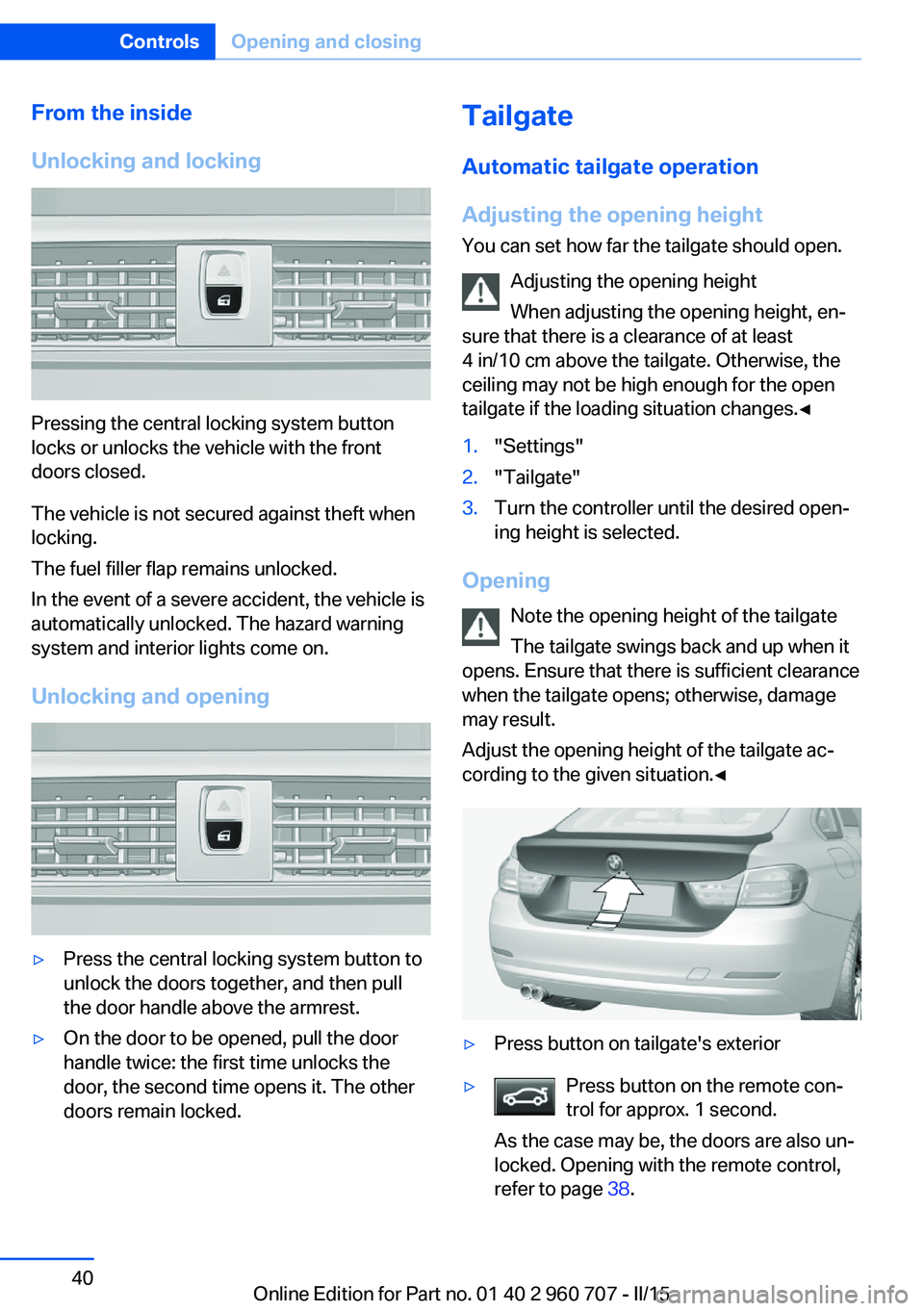 BMW 428I GRAN COUPE 2015 Service Manual From the inside
Unlocking and locking
Pressing the central locking system button
locks or unlocks the vehicle with the front
doors closed.
The vehicle is not secured against theft when
locking.
The fu BMW 428I GRAN COUPE 2015 Service Manual From the inside
Unlocking and locking
Pressing the central locking system button
locks or unlocks the vehicle with the front
doors closed.
The vehicle is not secured against theft when
locking.
The fu