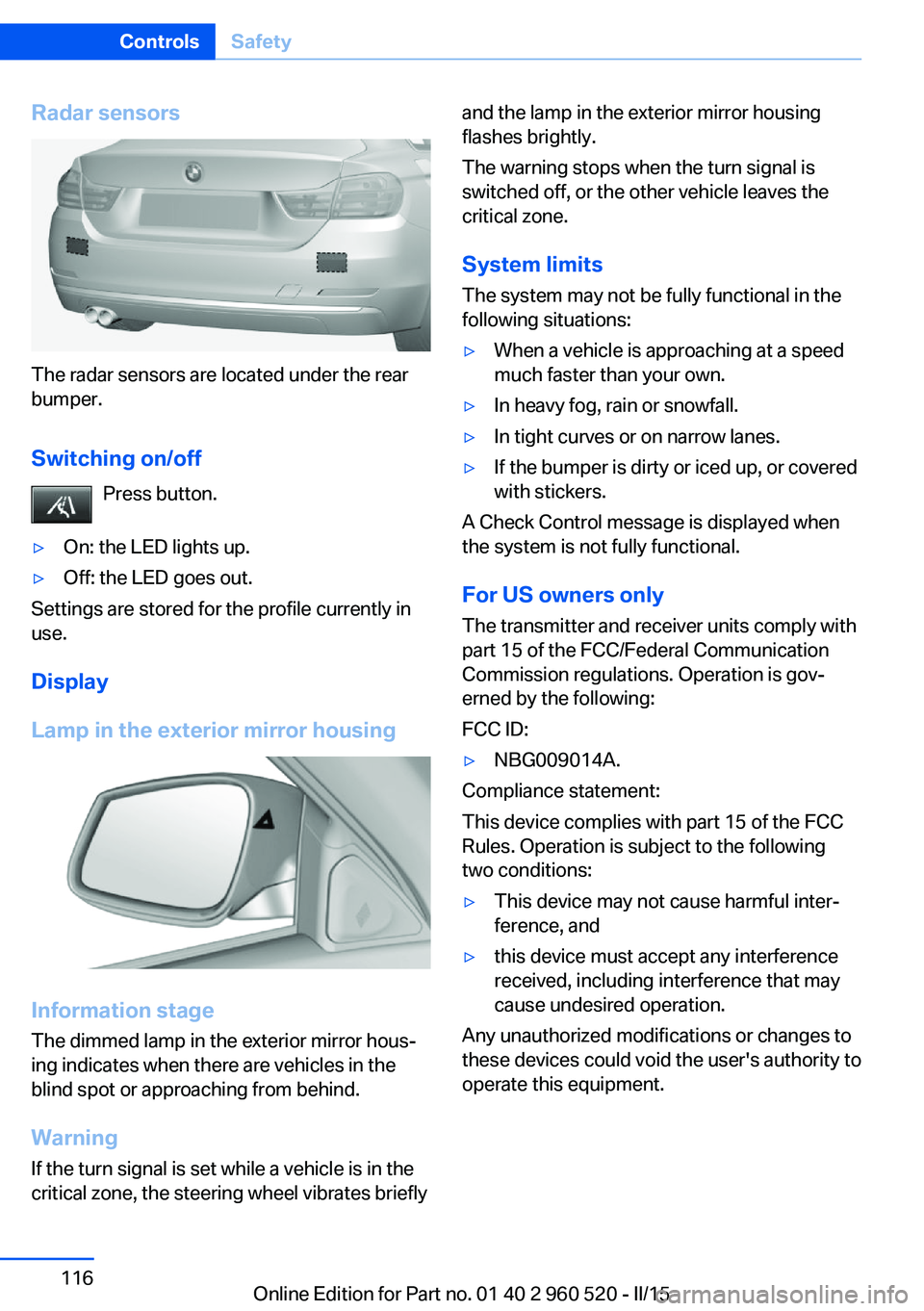 BMW 428I XDRIVE COUPE 2016 Owners Manual Radar sensors
The radar sensors are located under the rear
bumper.
Switching on/off Press button.
▷On: the LED lights up.▷Off: the LED goes out.
Settings are stored for the profile currently in
us BMW 428I XDRIVE COUPE 2016 Owners Manual Radar sensors
The radar sensors are located under the rear
bumper.
Switching on/off Press button.
▷On: the LED lights up.▷Off: the LED goes out.
Settings are stored for the profile currently in
us