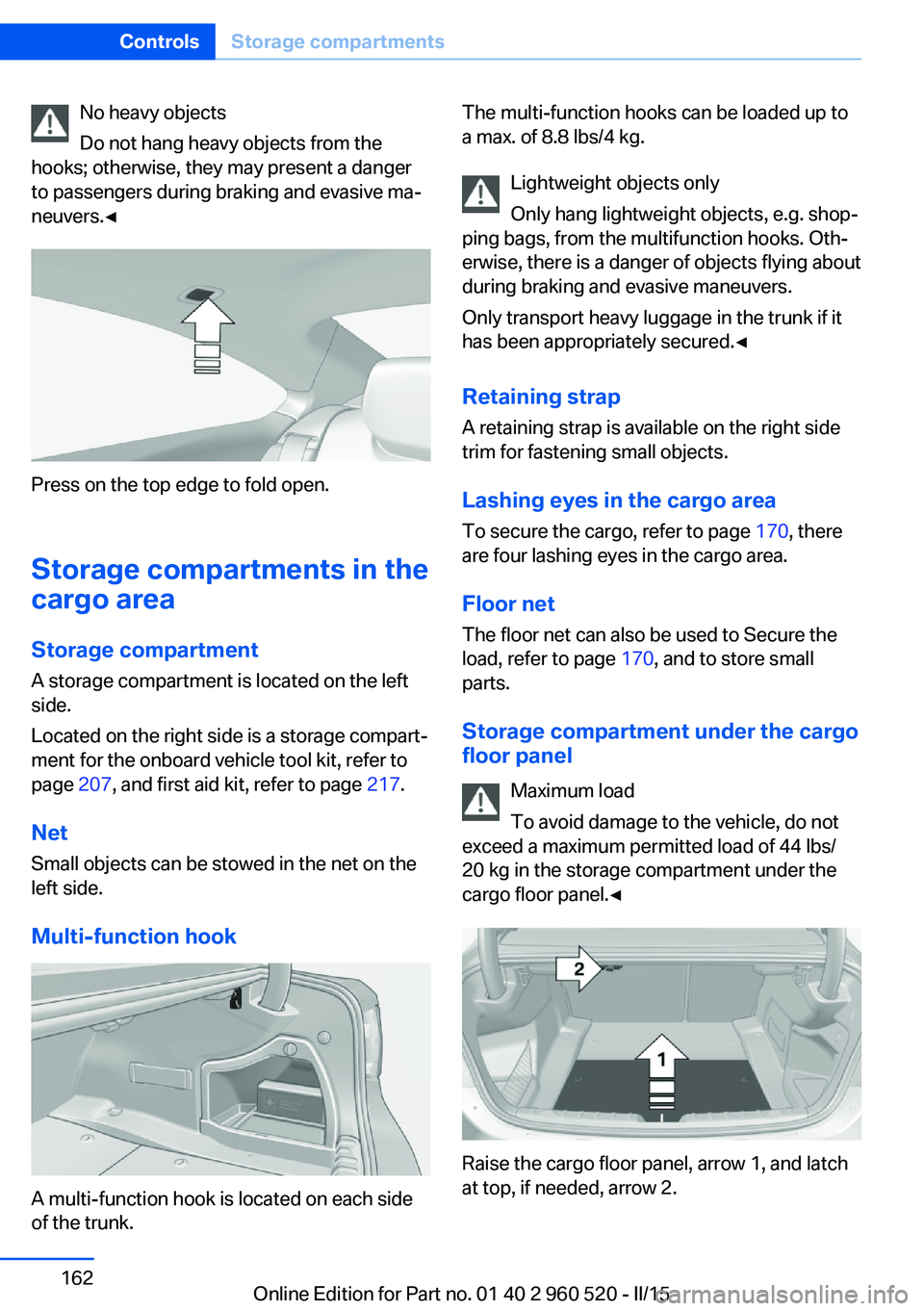 BMW 428I XDRIVE COUPE 2016 Owners Manual No heavy objects
Do not hang heavy objects from the
hooks; otherwise, they may present a danger
to passengers during braking and evasive ma‐
neuvers.◀
Press on the top edge to fold open.
Storage c BMW 428I XDRIVE COUPE 2016 Owners Manual No heavy objects
Do not hang heavy objects from the
hooks; otherwise, they may present a danger
to passengers during braking and evasive ma‐
neuvers.◀
Press on the top edge to fold open.
Storage c