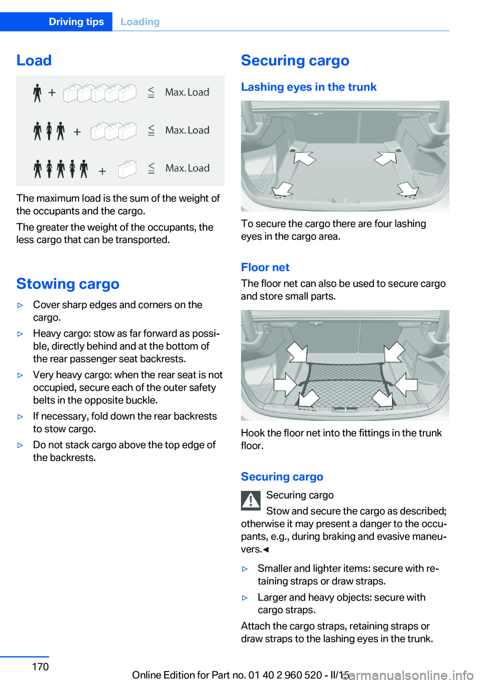 BMW 428I XDRIVE COUPE 2016 Owners Manual Load
The maximum load is the sum of the weight of
the occupants and the cargo.
The greater the weight of the occupants, the
less cargo that can be transported.
Stowing cargo
▷Cover sharp edges and c BMW 428I XDRIVE COUPE 2016 Owners Manual Load
The maximum load is the sum of the weight of
the occupants and the cargo.
The greater the weight of the occupants, the
less cargo that can be transported.
Stowing cargo
▷Cover sharp edges and c