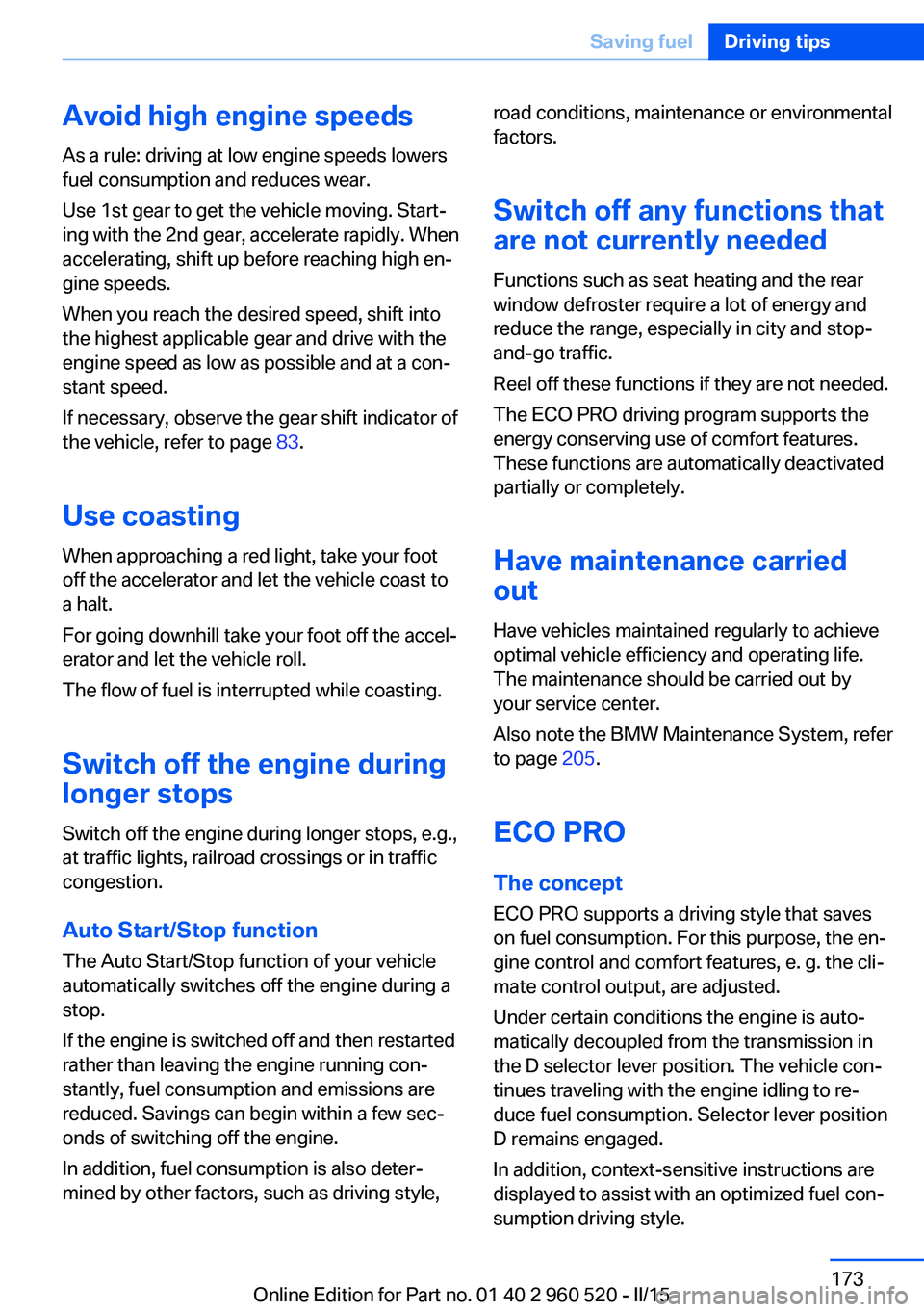 BMW 428I XDRIVE COUPE 2016 Owners Manual Avoid high engine speeds
As a rule: driving at low engine speeds lowers
fuel consumption and reduces wear.
Use 1st gear to get the vehicle moving. Start‐
ing with the 2nd gear, accelerate rapidly. W BMW 428I XDRIVE COUPE 2016 Owners Manual Avoid high engine speeds
As a rule: driving at low engine speeds lowers
fuel consumption and reduces wear.
Use 1st gear to get the vehicle moving. Start‐
ing with the 2nd gear, accelerate rapidly. W