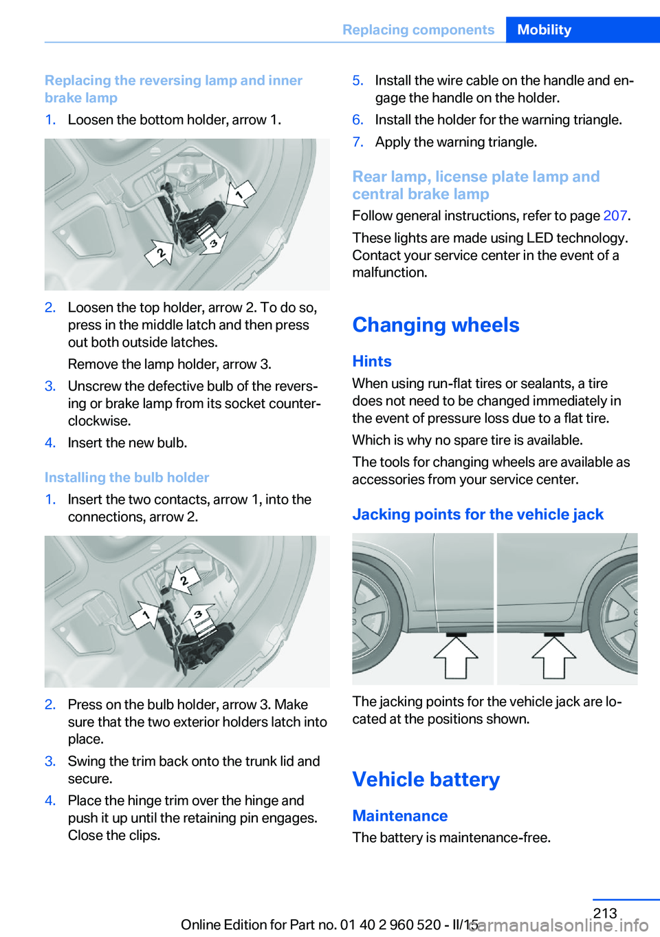 BMW 428I XDRIVE COUPE 2016 Owners Manual Replacing the reversing lamp and inner
brake lamp1.Loosen the bottom holder, arrow 1.2.Loosen the top holder, arrow 2. To do so,
press in the middle latch and then press
out both outside latches.
Remo BMW 428I XDRIVE COUPE 2016 Owners Manual Replacing the reversing lamp and inner
brake lamp1.Loosen the bottom holder, arrow 1.2.Loosen the top holder, arrow 2. To do so,
press in the middle latch and then press
out both outside latches.
Remo