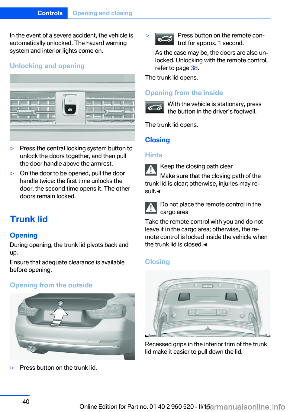 BMW 428I XDRIVE COUPE 2016 Service Manual In the event of a severe accident, the vehicle is
automatically unlocked. The hazard warning
system and interior lights come on.
Unlocking and opening▷Press the central locking system button to
unlo BMW 428I XDRIVE COUPE 2016 Service Manual In the event of a severe accident, the vehicle is
automatically unlocked. The hazard warning
system and interior lights come on.
Unlocking and opening▷Press the central locking system button to
unlo