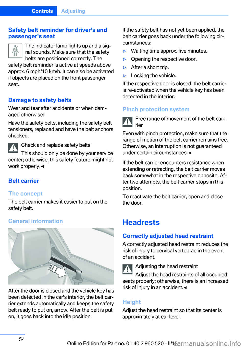 BMW 428I XDRIVE  COUPE 2016  Owners Manual Safety belt reminder for driver's and
passenger's seat
The indicator lamp lights up and a sig‐
nal sounds. Make sure that the safety
belts are positioned correctly. The
safety belt reminder 