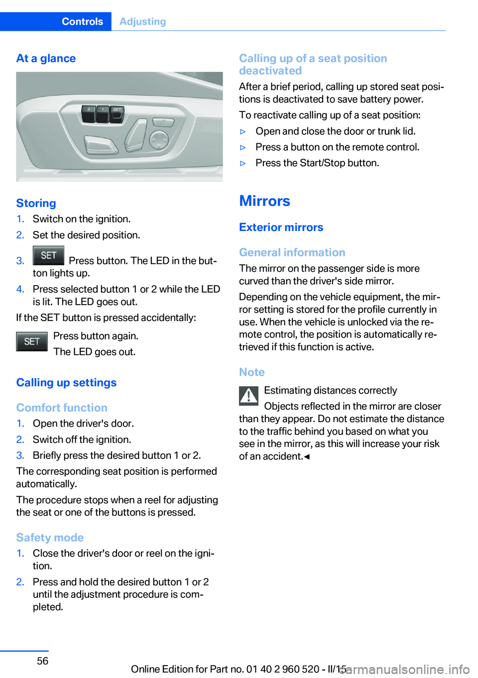 BMW 428I XDRIVE COUPE 2016 Workshop Manual At a glance
Storing
1.Switch on the ignition.2.Set the desired position.3. Press button. The LED in the but‐
ton lights up.4.Press selected button 1 or 2 while the LED
is lit. The LED goes out.
If BMW 428I XDRIVE COUPE 2016 Workshop Manual At a glance
Storing
1.Switch on the ignition.2.Set the desired position.3. Press button. The LED in the but‐
ton lights up.4.Press selected button 1 or 2 while the LED
is lit. The LED goes out.
If