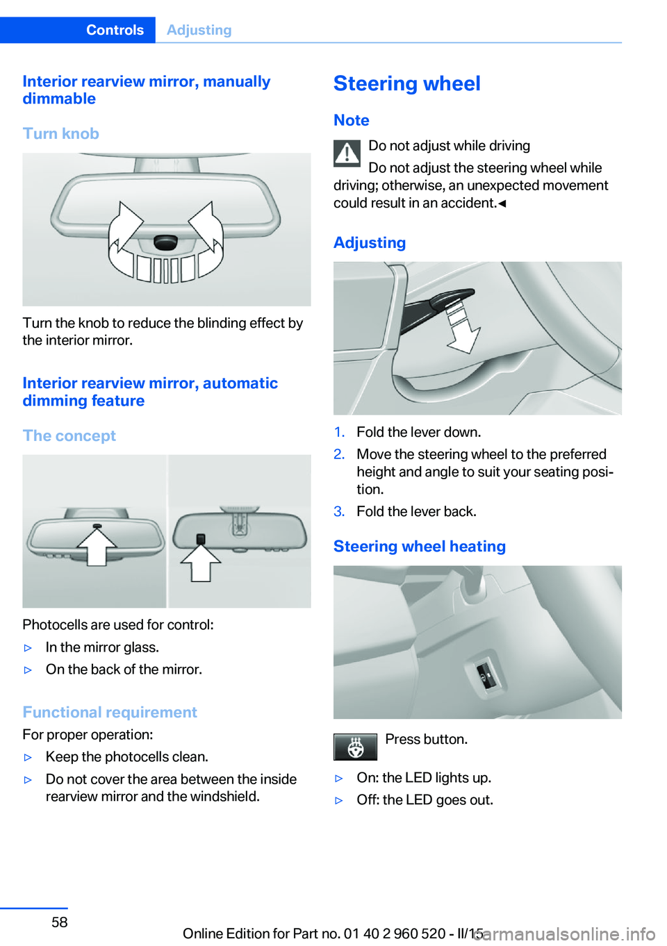 BMW 428I XDRIVE COUPE 2016 Repair Manual Interior rearview mirror, manually
dimmable
Turn knob
Turn the knob to reduce the blinding effect by
the interior mirror.
Interior rearview mirror, automaticdimming feature
The concept
Photocells are BMW 428I XDRIVE COUPE 2016 Repair Manual Interior rearview mirror, manually
dimmable
Turn knob
Turn the knob to reduce the blinding effect by
the interior mirror.
Interior rearview mirror, automaticdimming feature
The concept
Photocells are