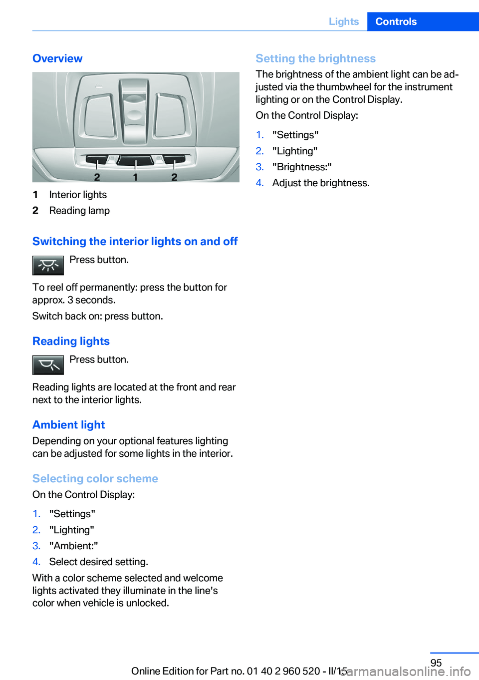 BMW 428I XDRIVE COUPE 2016 Owners Manual Overview1Interior lights2Reading lamp
Switching the interior lights on and offPress button.
To reel off permanently: press the button for
approx. 3 seconds.
Switch back on: press button.
Reading light BMW 428I XDRIVE COUPE 2016 Owners Manual Overview1Interior lights2Reading lamp
Switching the interior lights on and offPress button.
To reel off permanently: press the button for
approx. 3 seconds.
Switch back on: press button.
Reading light