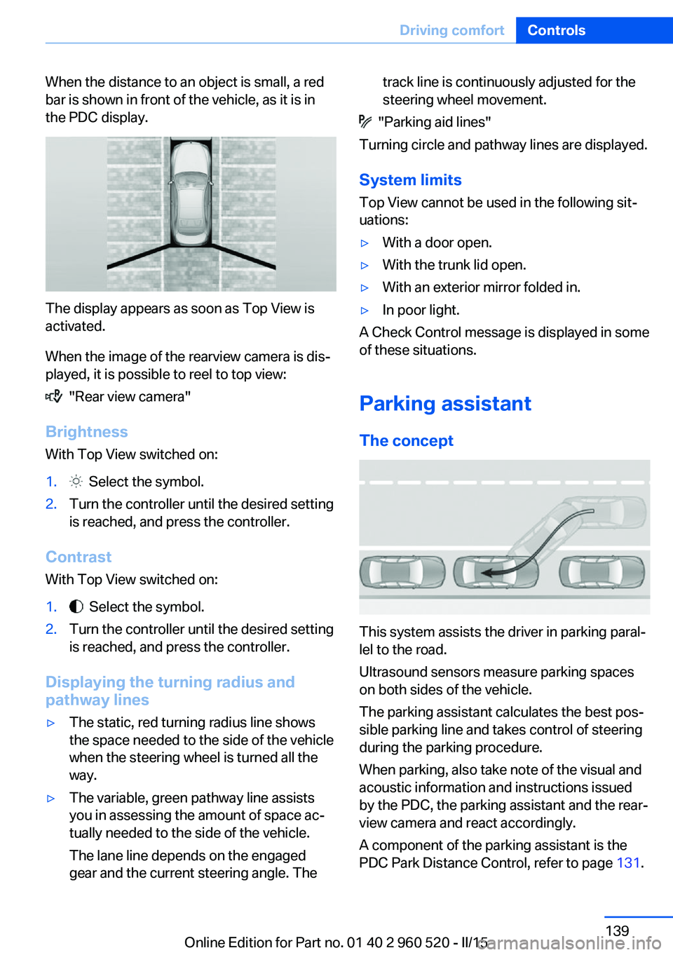 BMW 428I XDRIVE COUPE 2015 Owners Manual When the distance to an object is small, a red
bar is shown in front of the vehicle, as it is in
the PDC display.
The display appears as soon as Top View is
activated.
When the image of the rearview c BMW 428I XDRIVE COUPE 2015 Owners Manual When the distance to an object is small, a red
bar is shown in front of the vehicle, as it is in
the PDC display.
The display appears as soon as Top View is
activated.
When the image of the rearview c