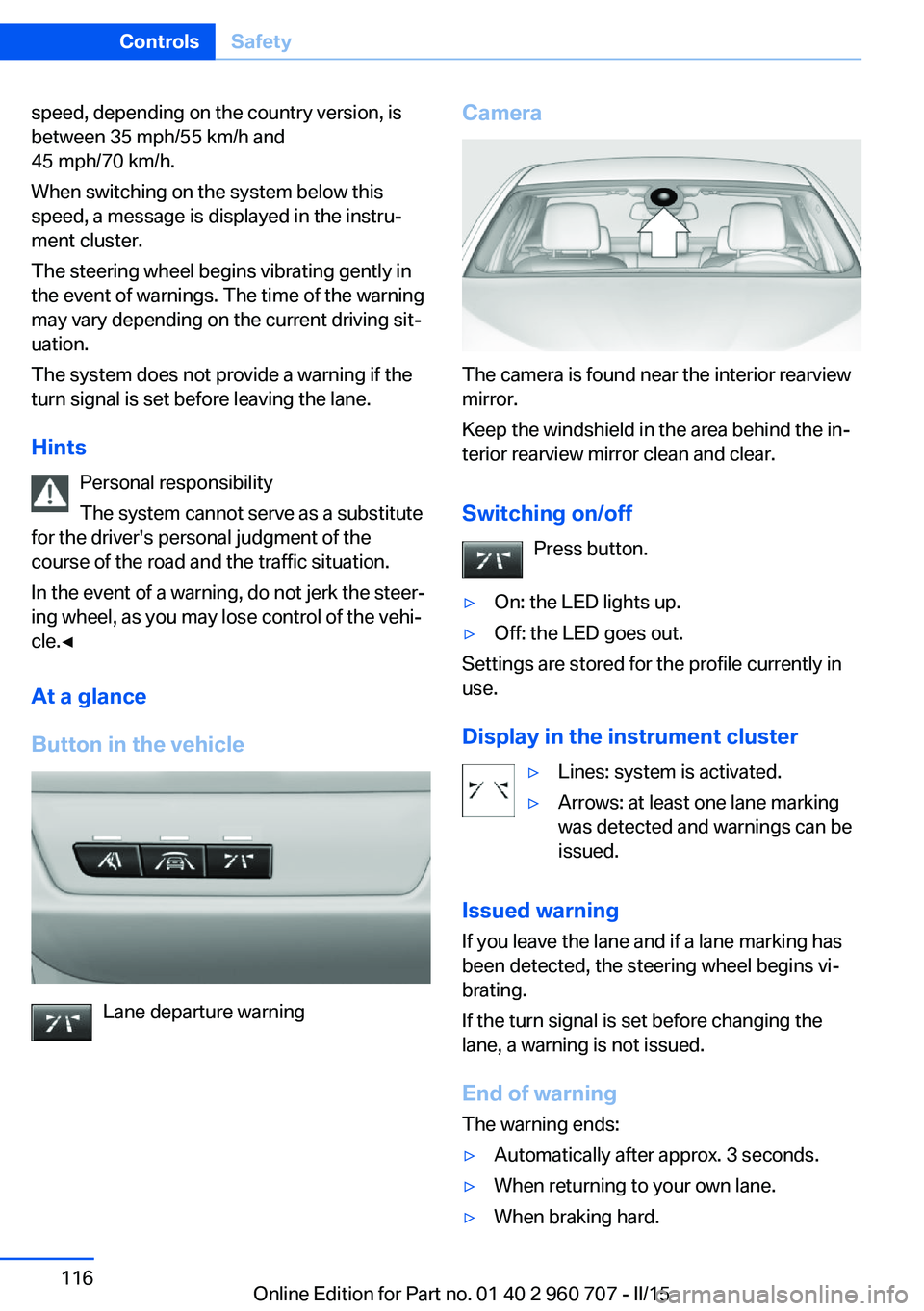 BMW 428I XDRIVE  GRAN COUPE 2016  Owners Manual speed, depending on the country version, is
between 35 mph/55 km/h and
45 mph/70 km/h.
When switching on the system below this
speed, a message is displayed in the instru‐
ment cluster.
The steering