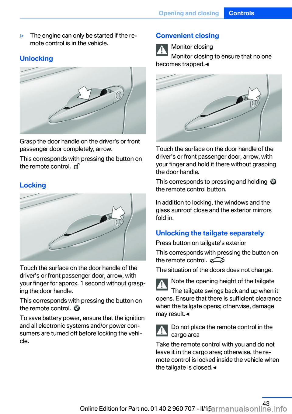 BMW 428I XDRIVE GRAN COUPE 2016 Owners Manual ▷The engine can only be started if the re‐
mote control is in the vehicle.
Unlocking
Grasp the door handle on the driver's or front
passenger door completely, arrow.
This corresponds with pres BMW 428I XDRIVE GRAN COUPE 2016 Owners Manual ▷The engine can only be started if the re‐
mote control is in the vehicle.
Unlocking
Grasp the door handle on the driver's or front
passenger door completely, arrow.
This corresponds with pres