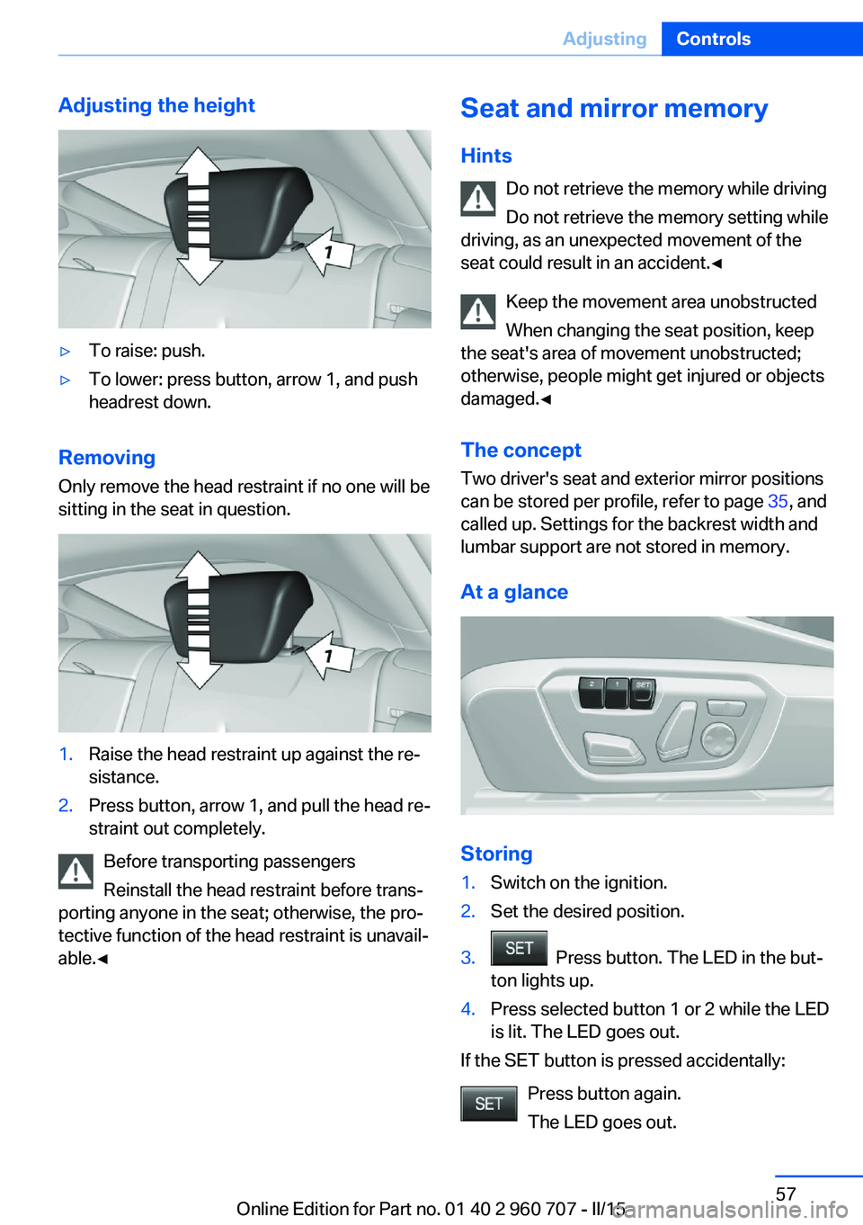 BMW 428I XDRIVE GRAN COUPE 2016 Owners Manual Adjusting the height▷To raise: push.▷To lower: press button, arrow 1, and push
headrest down.
Removing
Only remove the head restraint if no one will be
sitting in the seat in question.
1.Raise the BMW 428I XDRIVE GRAN COUPE 2016 Owners Manual Adjusting the height▷To raise: push.▷To lower: press button, arrow 1, and push
headrest down.
Removing
Only remove the head restraint if no one will be
sitting in the seat in question.
1.Raise the