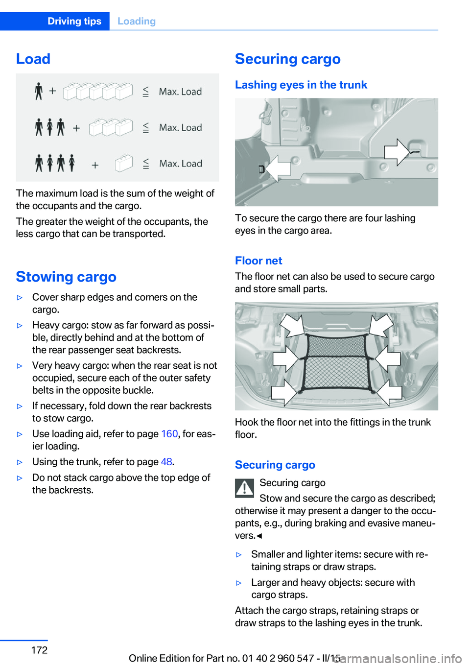 BMW 435I CONVERTIBLE 2016 Owners Manual Load
The maximum load is the sum of the weight of
the occupants and the cargo.
The greater the weight of the occupants, the
less cargo that can be transported.
Stowing cargo
▷Cover sharp edges and c BMW 435I CONVERTIBLE 2016 Owners Manual Load
The maximum load is the sum of the weight of
the occupants and the cargo.
The greater the weight of the occupants, the
less cargo that can be transported.
Stowing cargo
▷Cover sharp edges and c