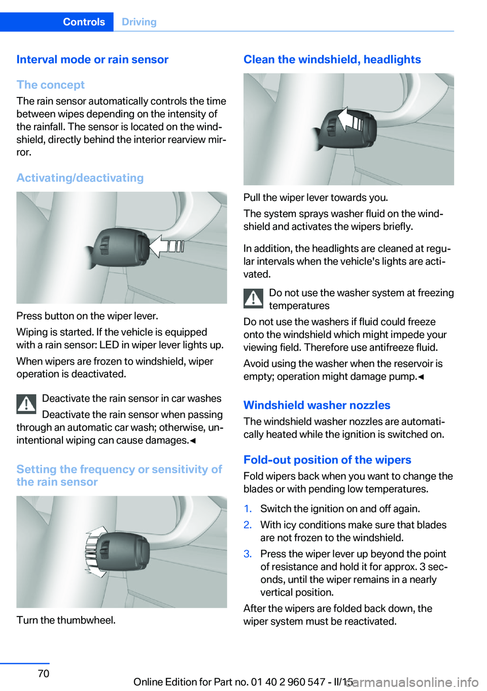 BMW 435I CONVERTIBLE 2016 Manual PDF Interval mode or rain sensor
The concept The rain sensor automatically controls the time
between wipes depending on the intensity of the rainfall. The sensor is located on the wind‐
shield, directly